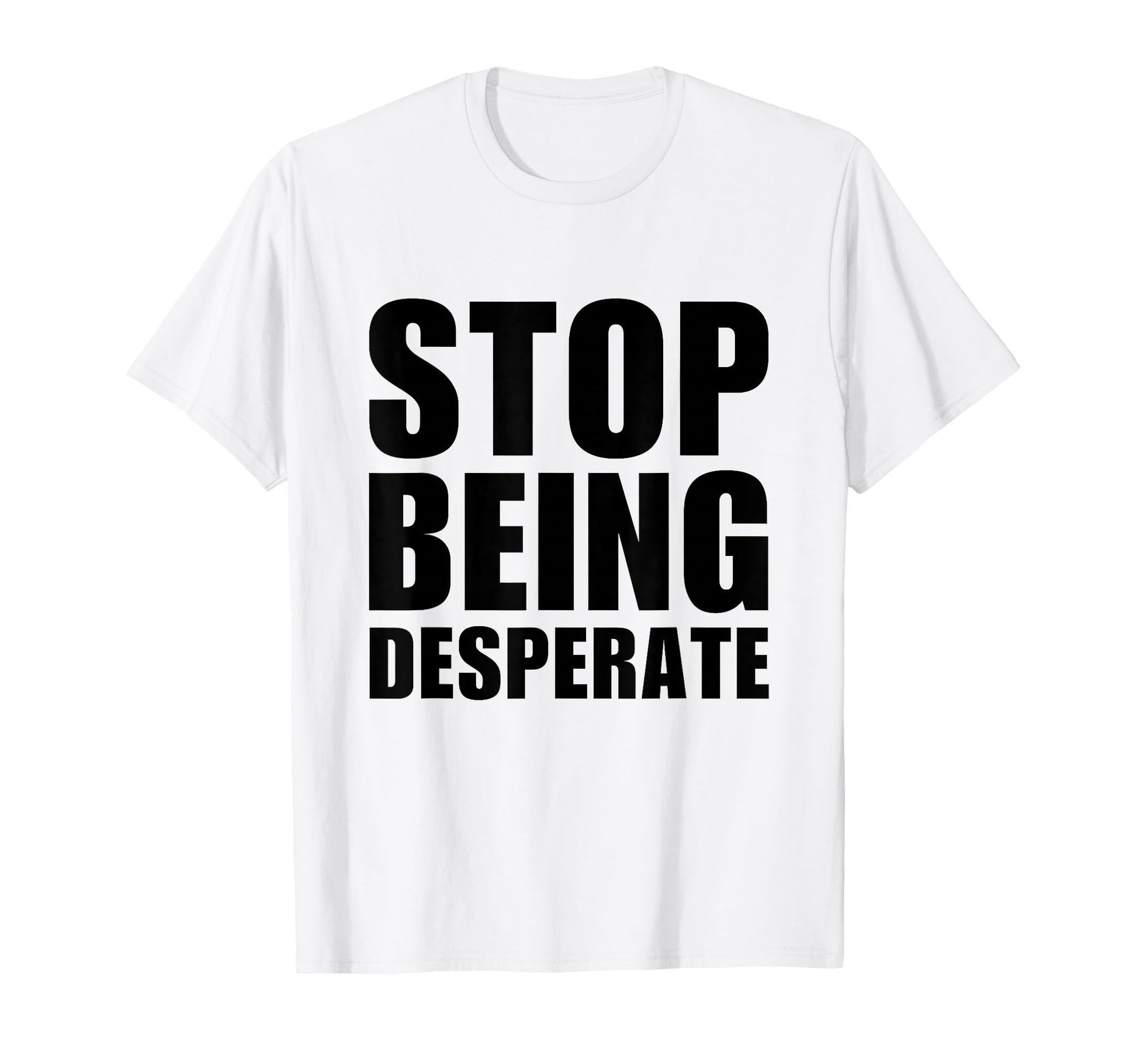 Stop Being Desperate Y2K Aesthetic T-Shirt - Minimalist Print for Adults - T-Shirt, Sweatshirt, Hoodie