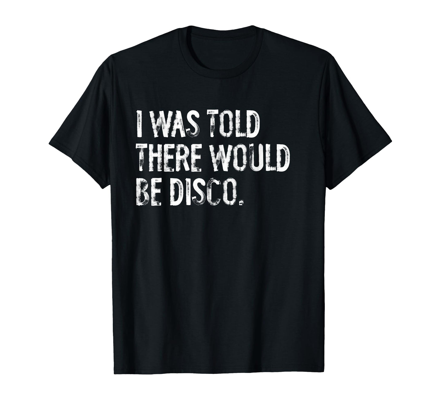I Was Told There Would Be Disco Music T-Shirt - Fun Novelty Design Unisex - T-Shirt, Sweatshirt, Hoodie