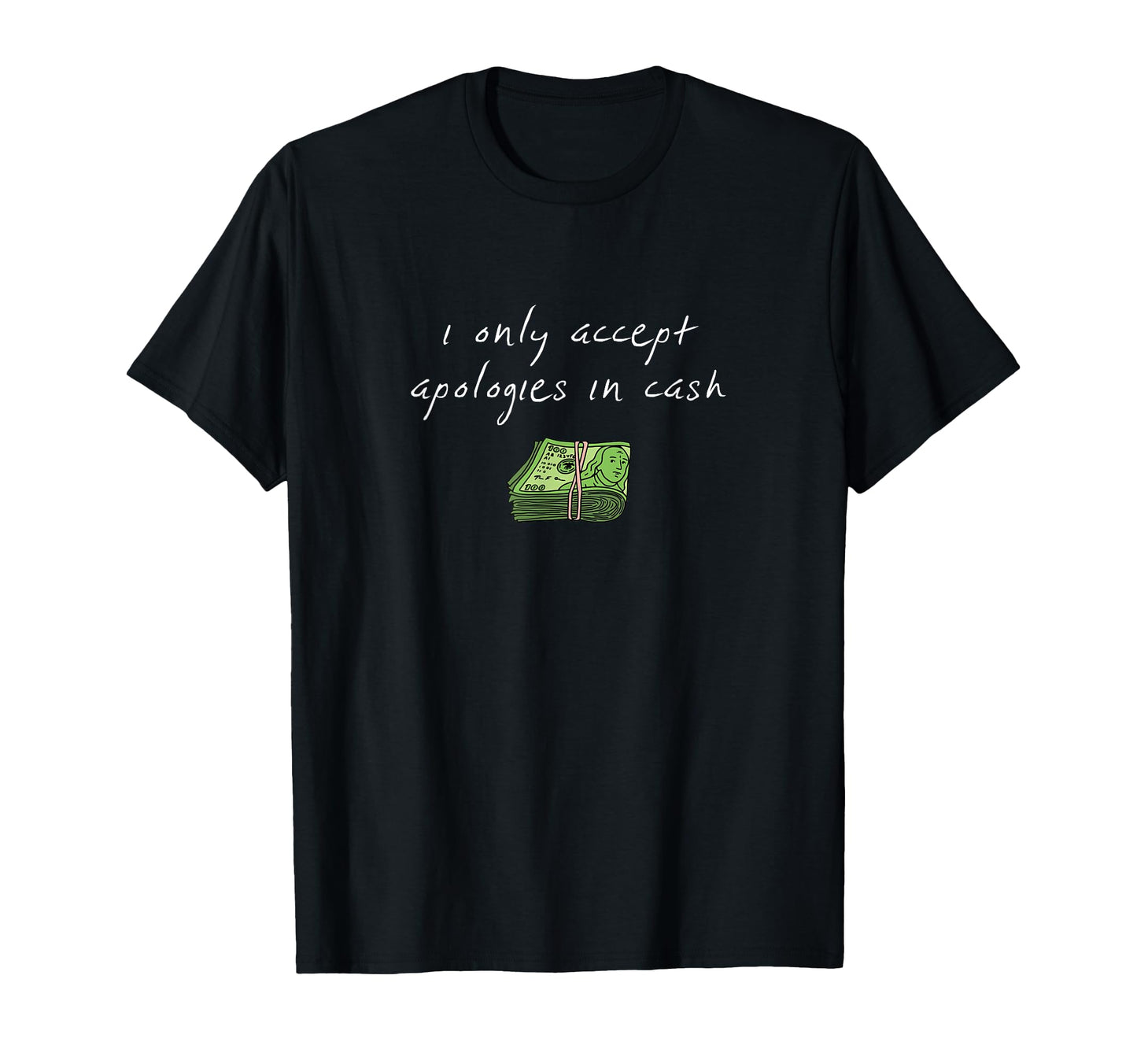 I Only Accept Apologies Cash Money T-Shirt - Minimalist Print for Adults - T-Shirt, Sweatshirt, Hoodie