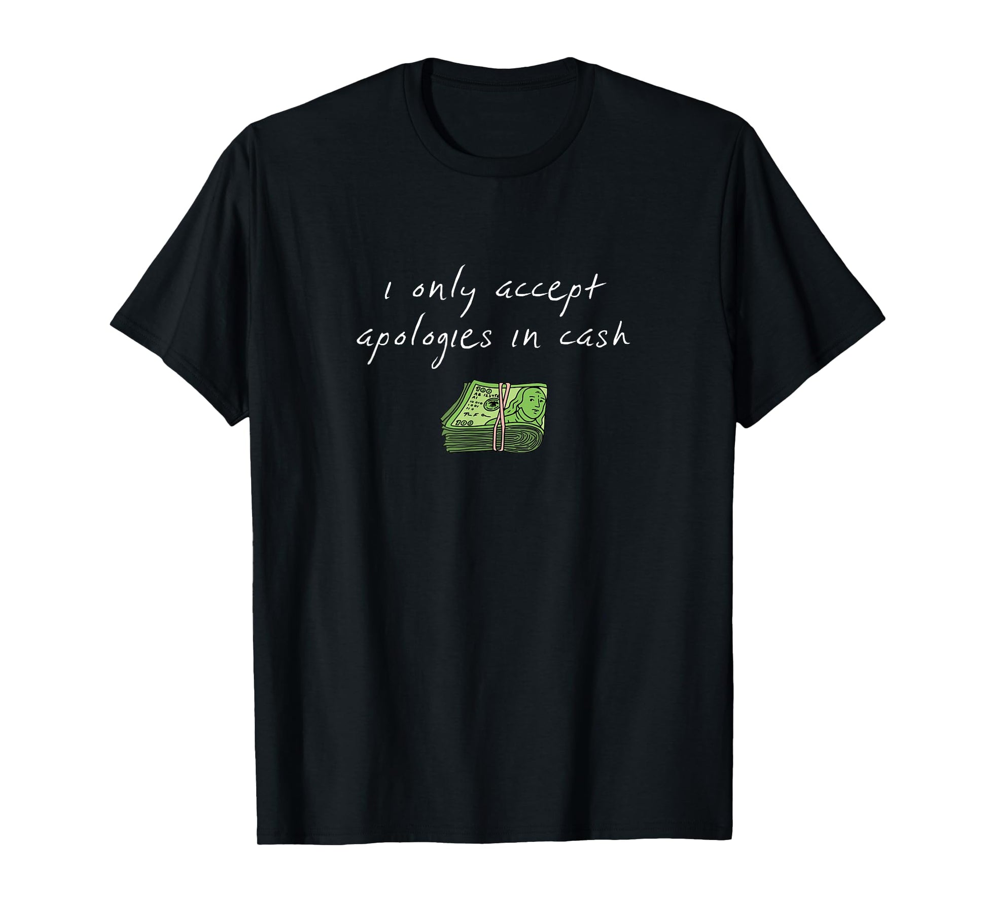 I Only Accept Apologies Cash Money T-Shirt - Minimalist Print for Adults - T-Shirt, Sweatshirt, Hoodie