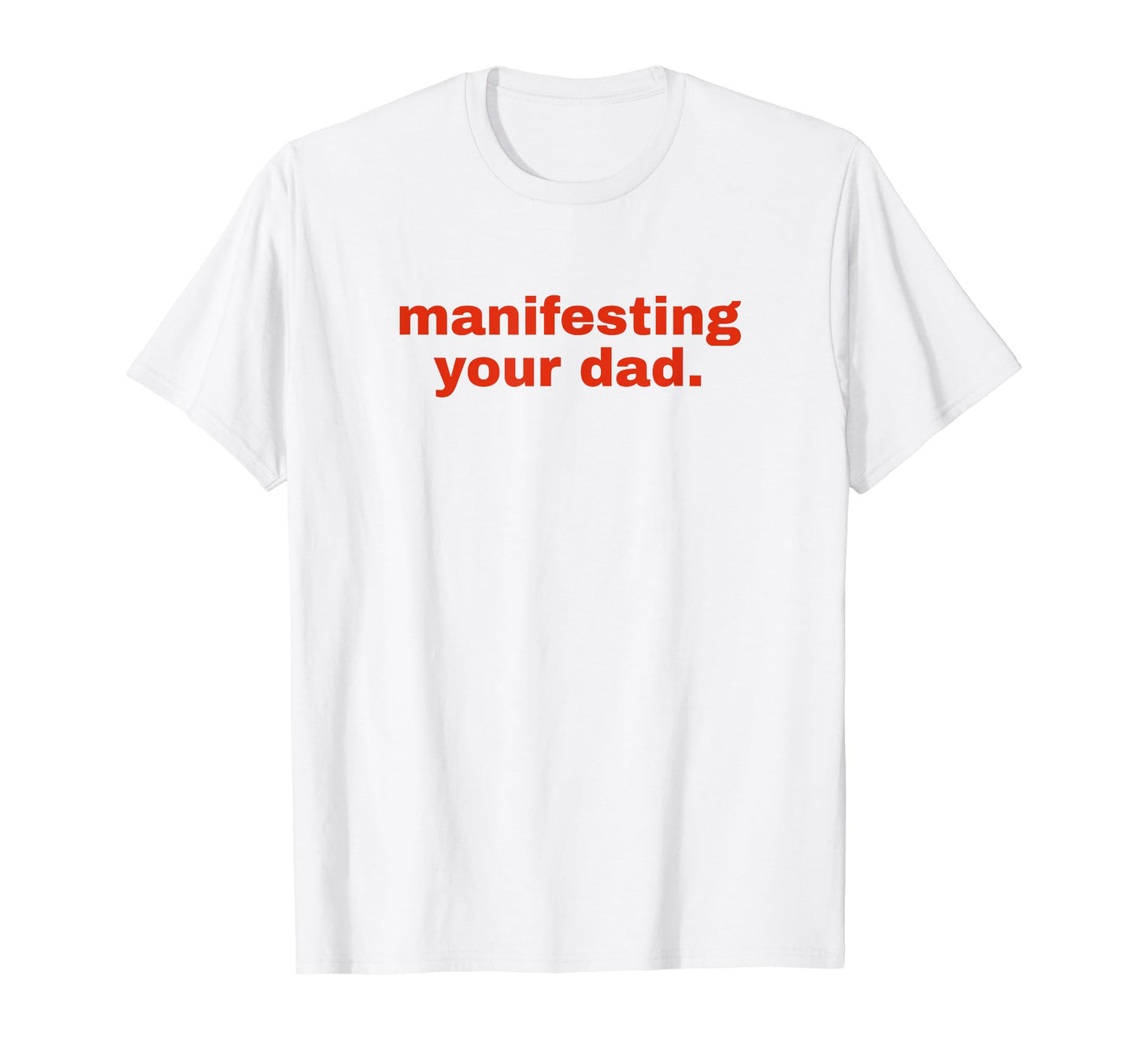 Manifesting Your Dad Funny Y2K Aesthetic T-Shirt - Trendy Graphic Men Women - T-Shirt, Sweatshirt, Hoodie