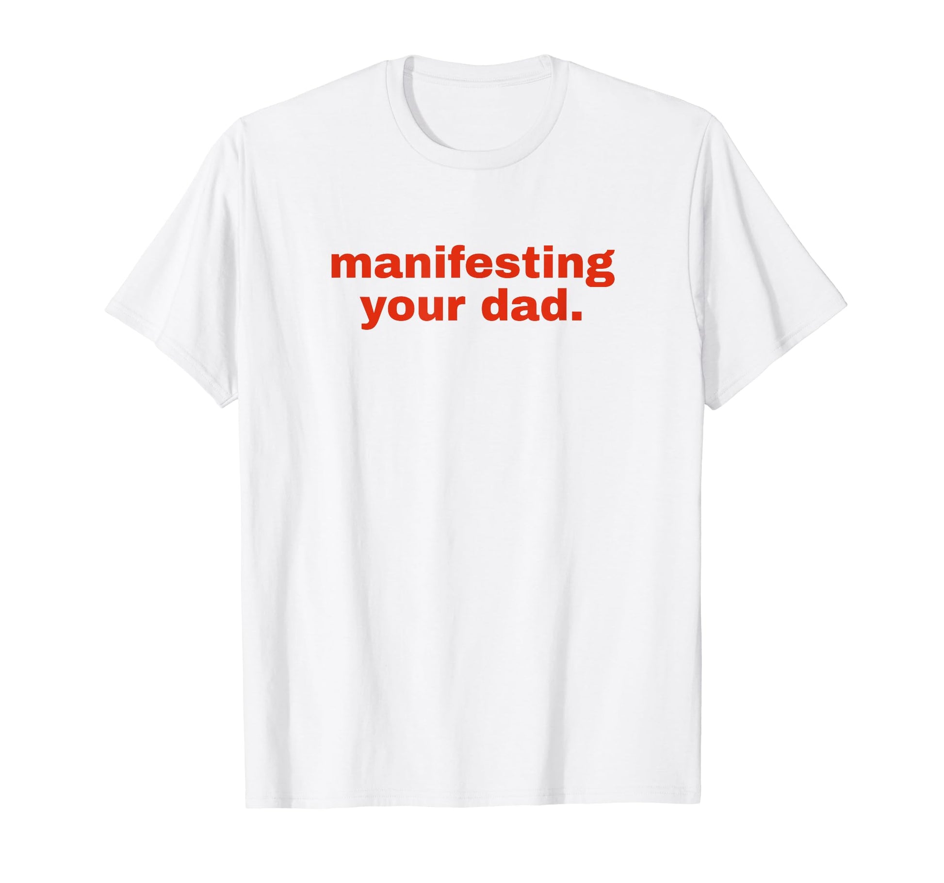 Manifesting Your Dad Funny Y2K Aesthetic T-Shirt - Trendy Graphic Men Women - T-Shirt, Sweatshirt, Hoodie