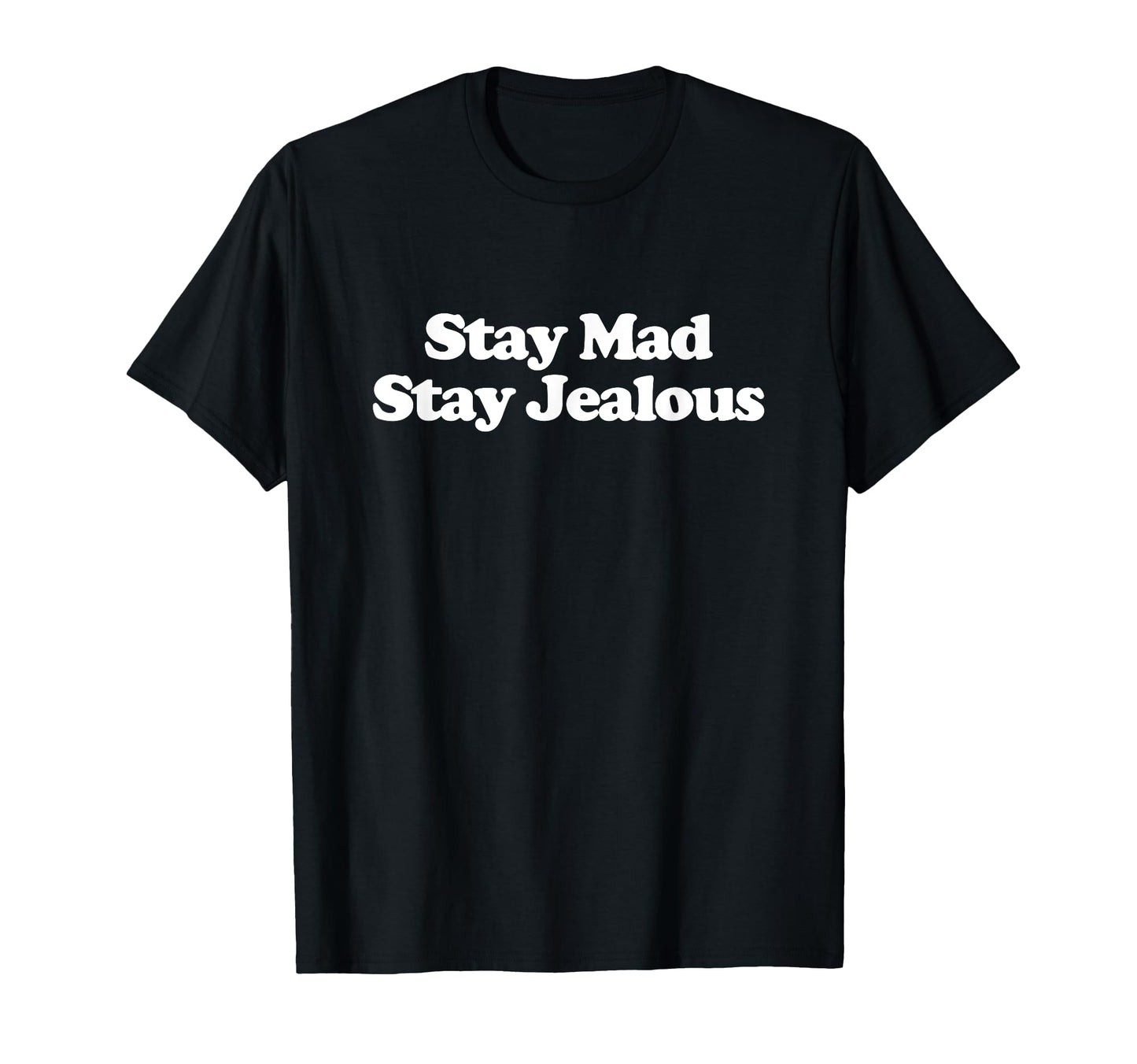 Stay Mad Stay Jealous Y2K T-Shirt - Casual Everyday Wear Men Women - T-Shirt, Sweatshirt, Hoodie