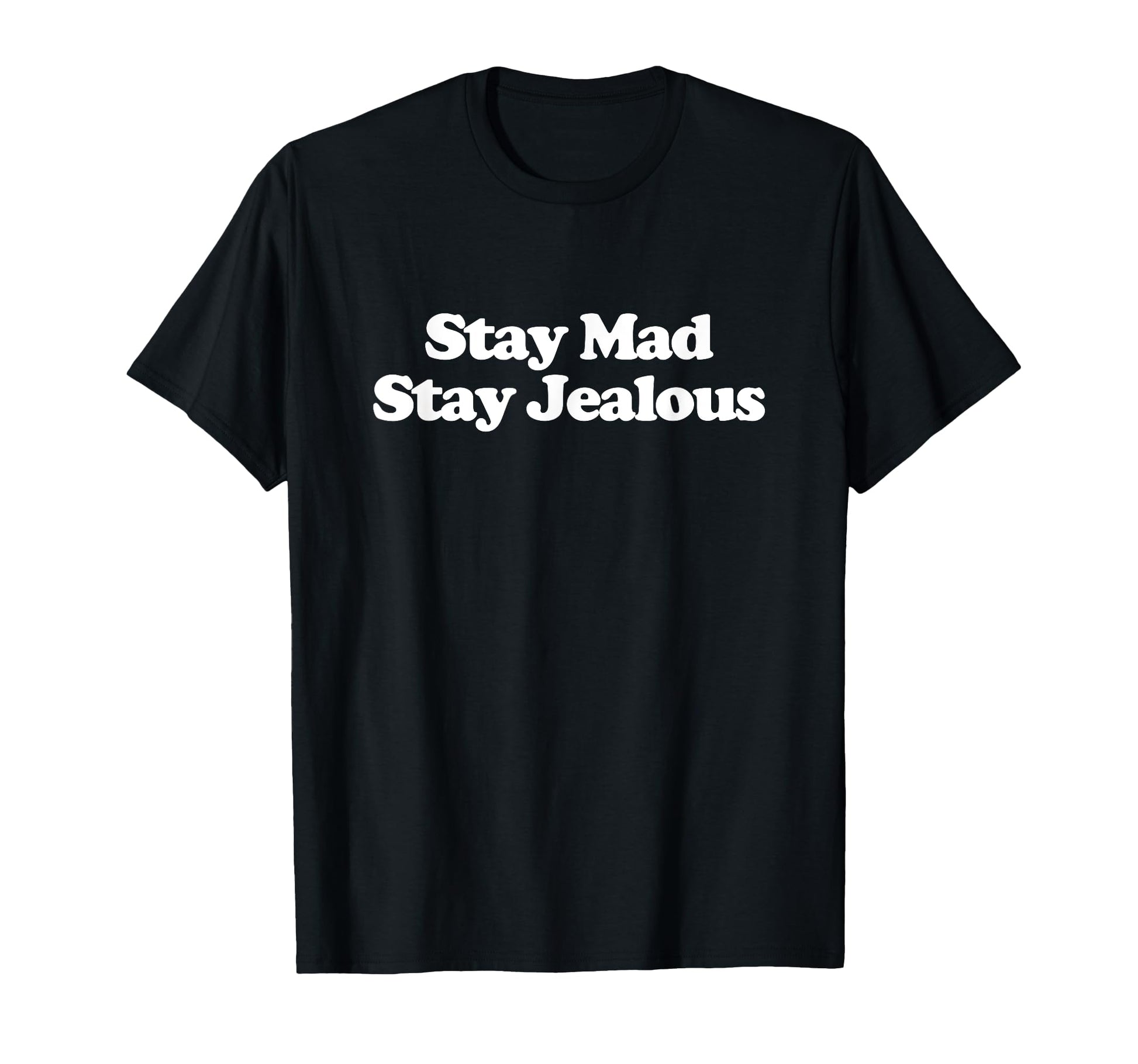 Stay Mad Stay Jealous Y2K T-Shirt - Casual Everyday Wear Men Women - T-Shirt, Sweatshirt, Hoodie