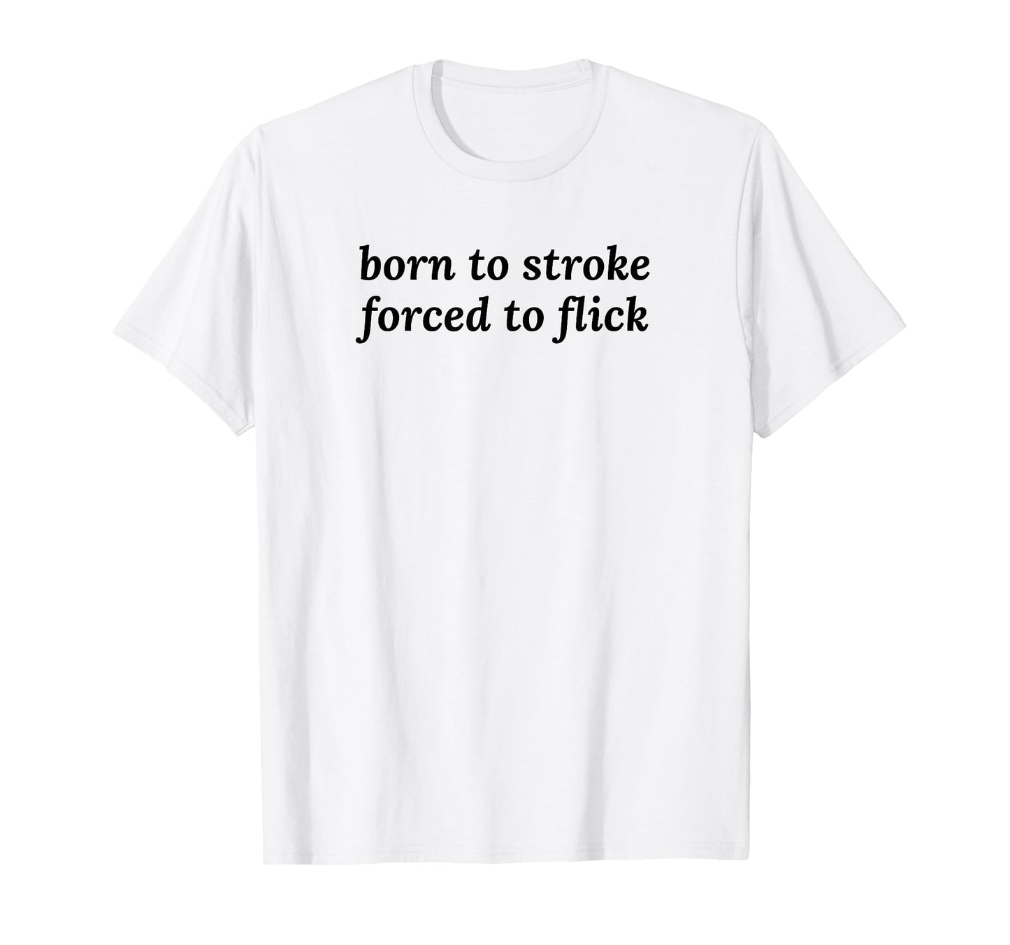 Born To Stroke Forced To Flick T-Shirt - Casual Everyday Wear for Adults - T-Shirt, Sweatshirt, Hoodie