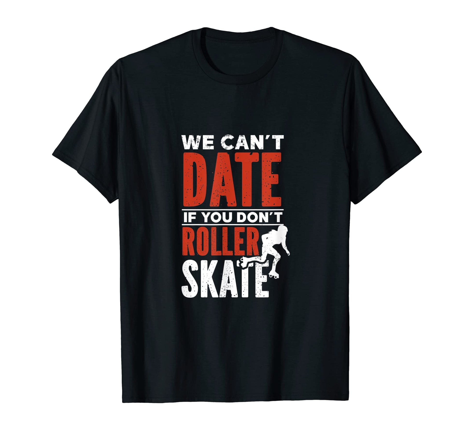We Cant Date If You Dont Roller Skate Gift T-Shirt - Graphic Print Unisex - T-Shirt, Sweatshirt, Hoodie