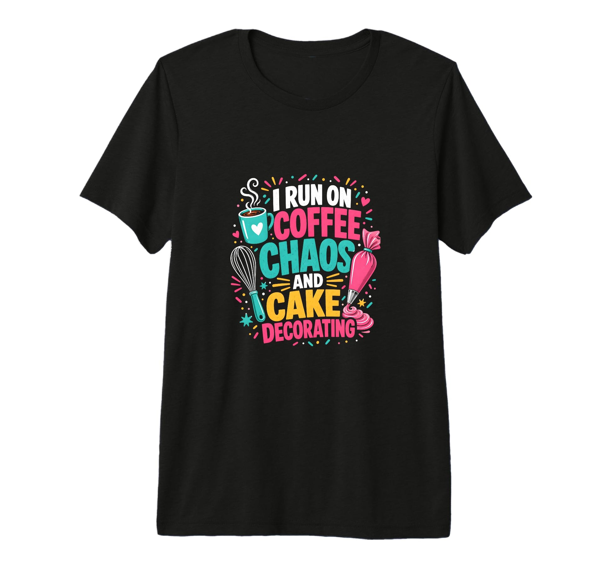 I Run Coffee Chaos And Cake T-Shirt - Casual Everyday Wear Unisex - T-Shirt, Sweatshirt, Hoodie