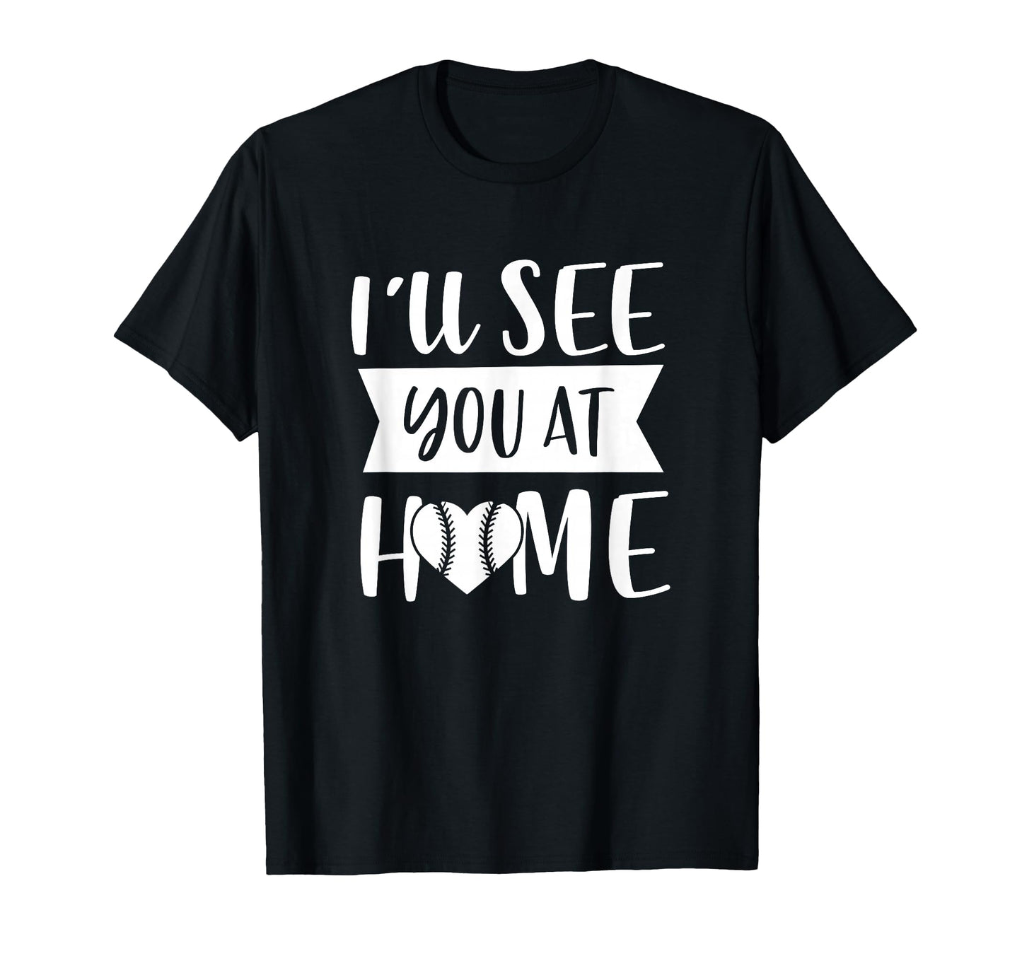 Ill See You Home Funny T Ball Baseball T-Shirt - Novelty Apparel Unisex - T-Shirt, Sweatshirt, Hoodie