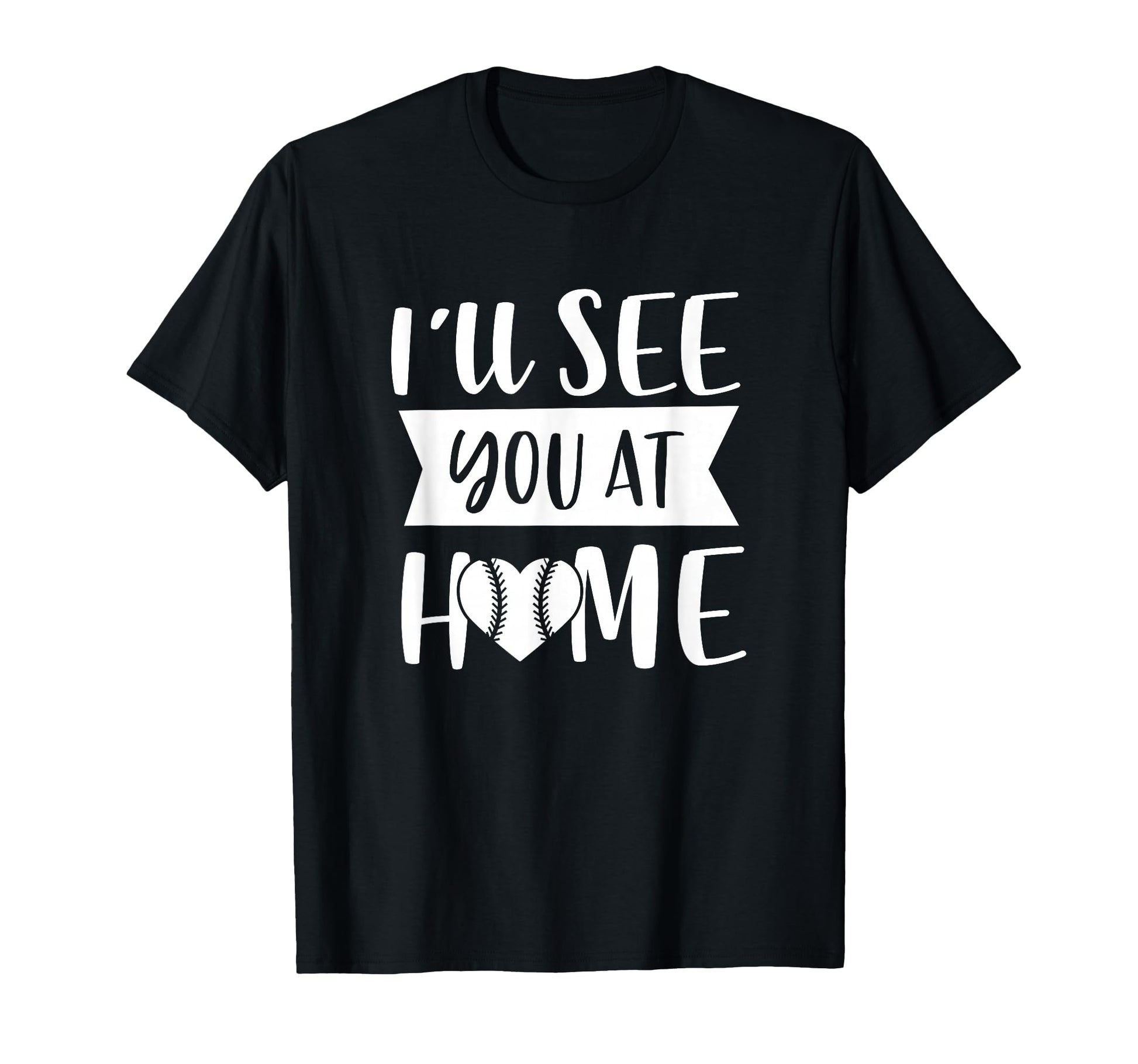 Ill See You Home Funny T Ball Baseball T-Shirt - Novelty Apparel Unisex - T-Shirt, Sweatshirt, Hoodie