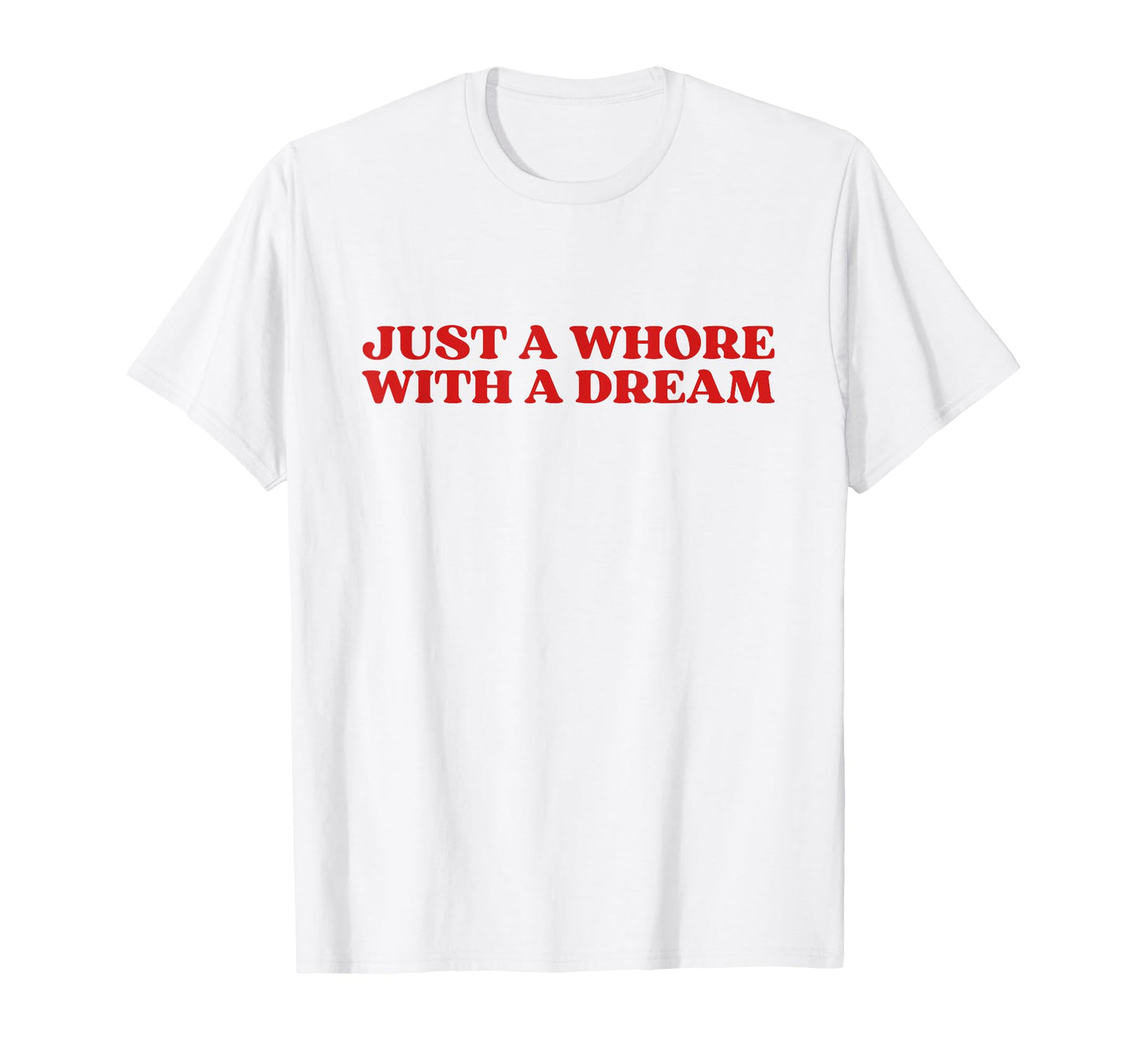 Just Whore Dream Y2K Aesthetic T-Shirt - Graphic Print Men Women - T-Shirt, Sweatshirt, Hoodie