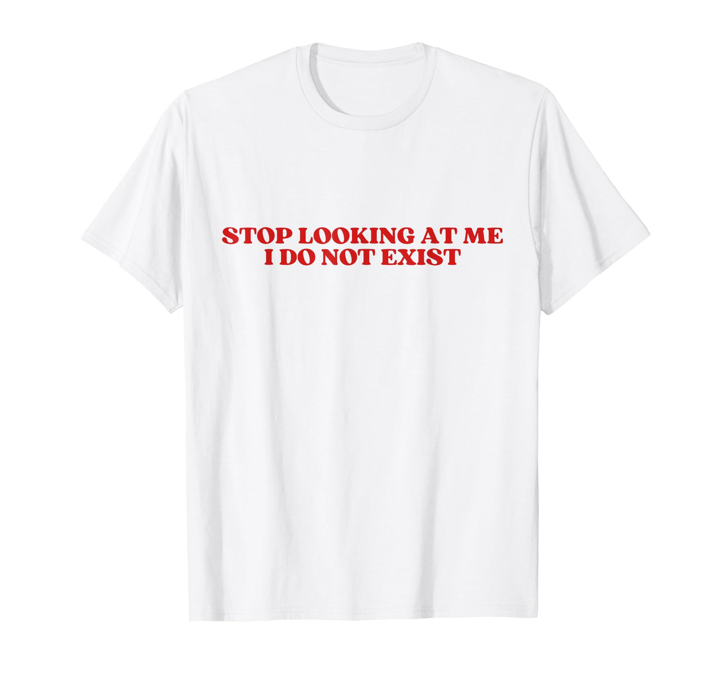 Stop Looking Me I Do Not Exist Y2K T-Shirt - Novelty Apparel Men Women - T-Shirt, Sweatshirt, Hoodie