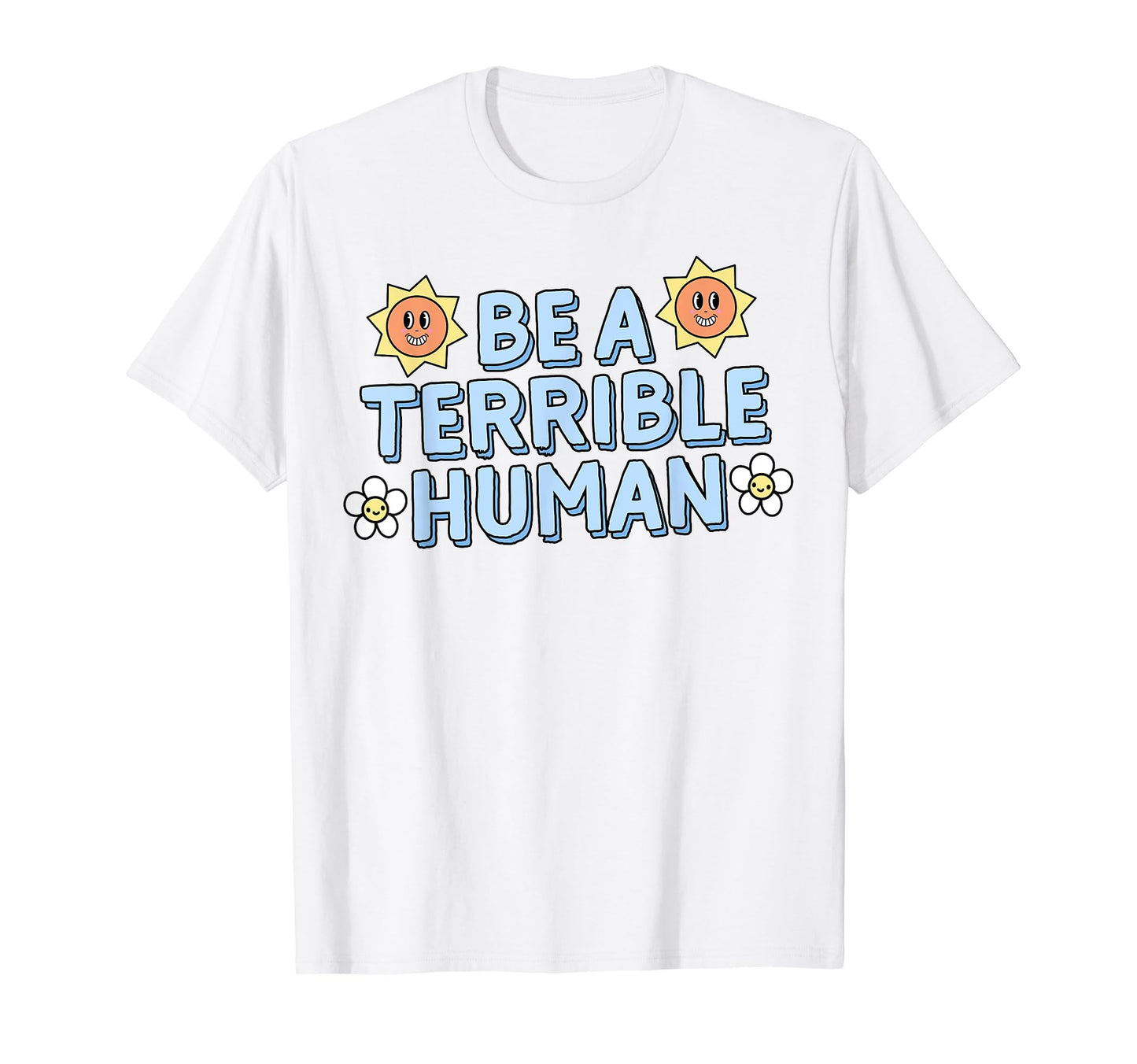 Be Terrible Human Ironic Y2K Aesthetic T-Shirt - Streetwear Style Unisex - T-Shirt, Sweatshirt, Hoodie