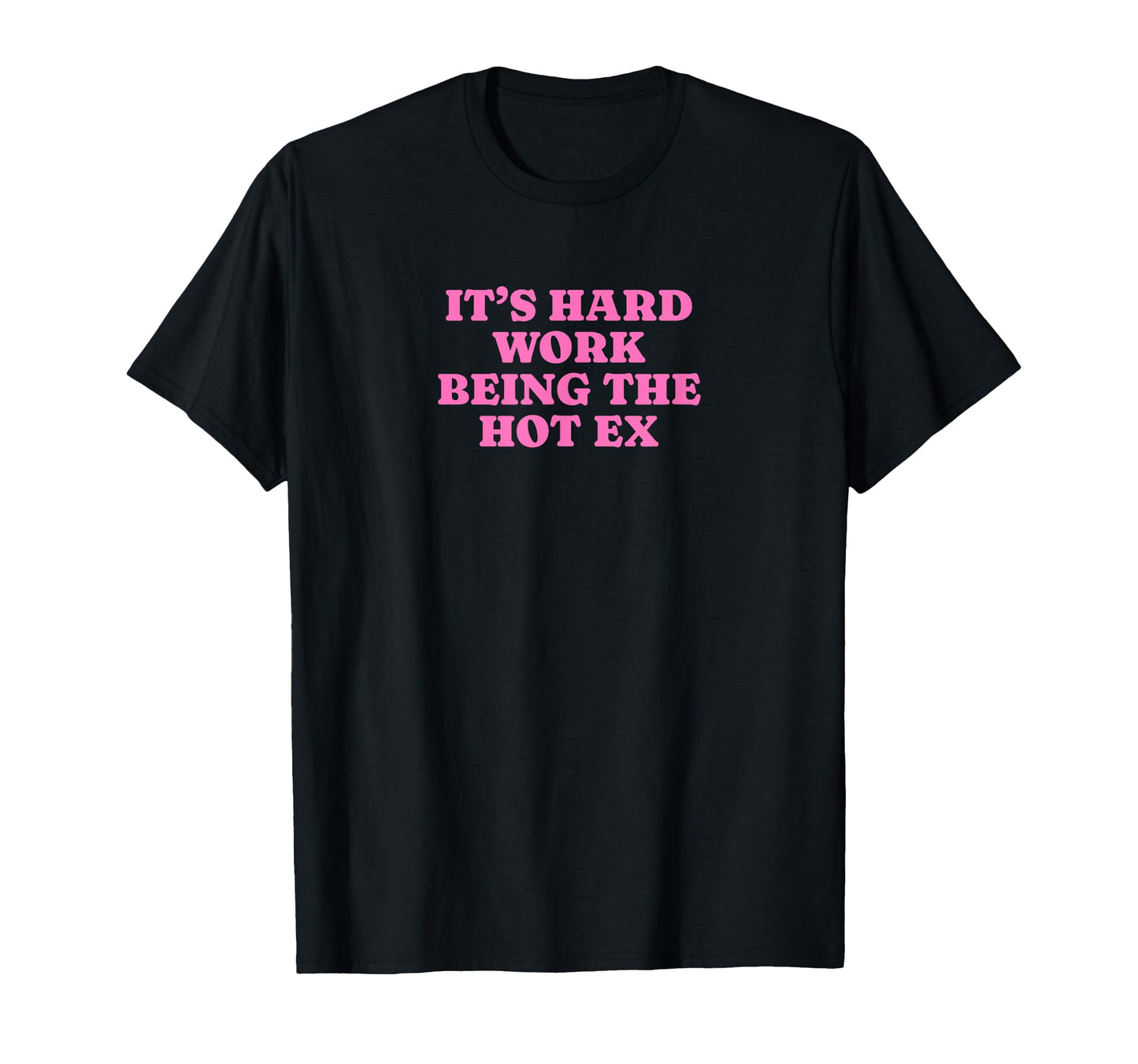 Its Hard Work Being Hot Ex Funny Y2K T-Shirt - Custom Art Print for Adults - T-Shirt, Sweatshirt, Hoodie