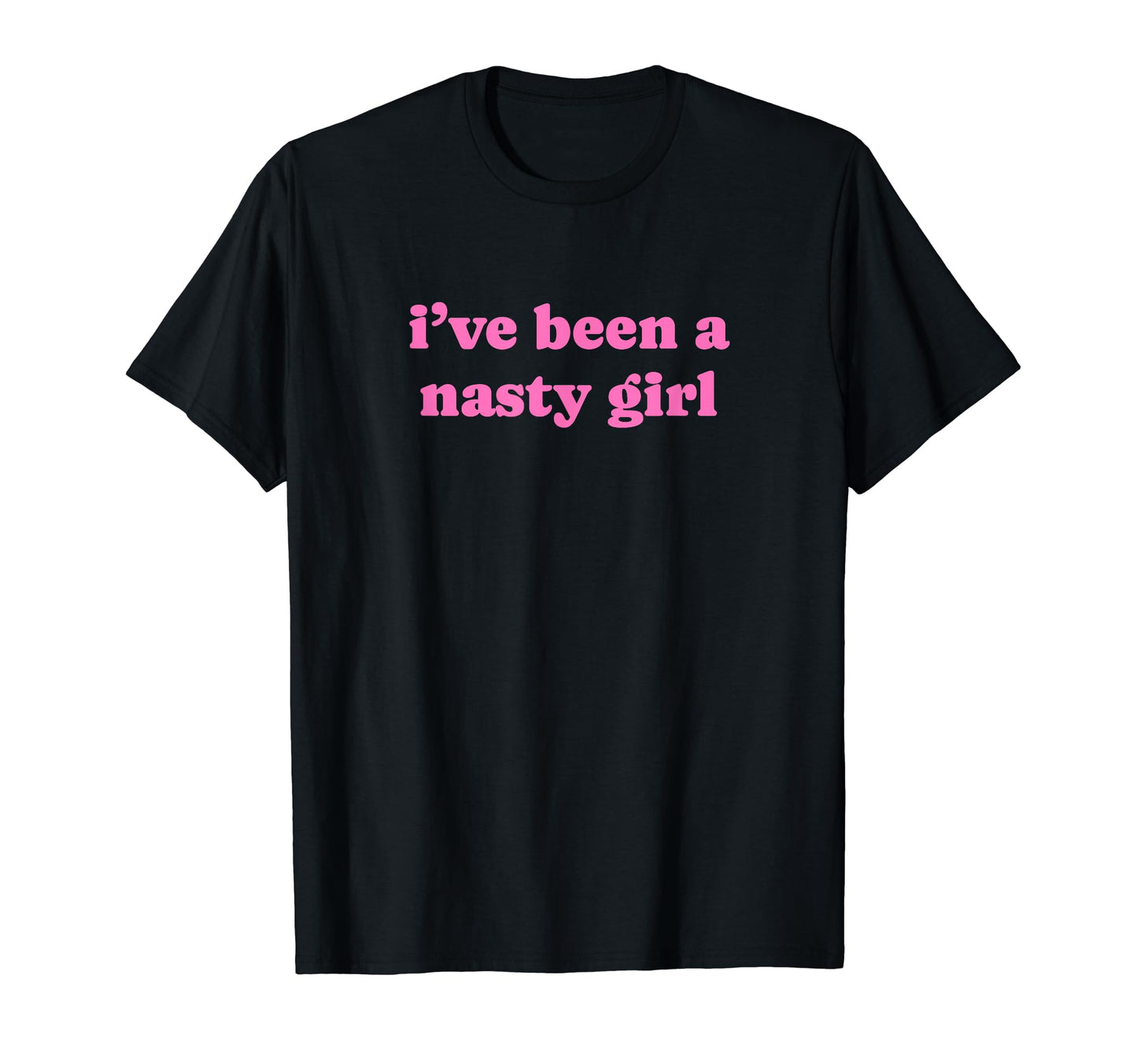 Ive Been Nasty Y2K Aesthetic T-Shirt - Novelty Apparel Unisex - T-Shirt, Sweatshirt, Hoodie