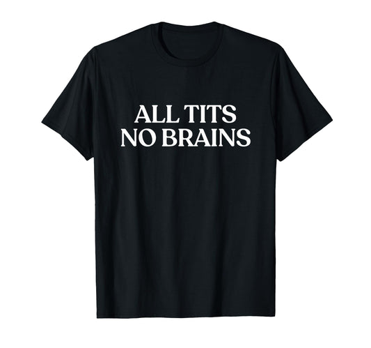 All Tits No Brains Y2K Aesthetic T-Shirt - Novelty Apparel for Adults - T-Shirt, Sweatshirt, Hoodie