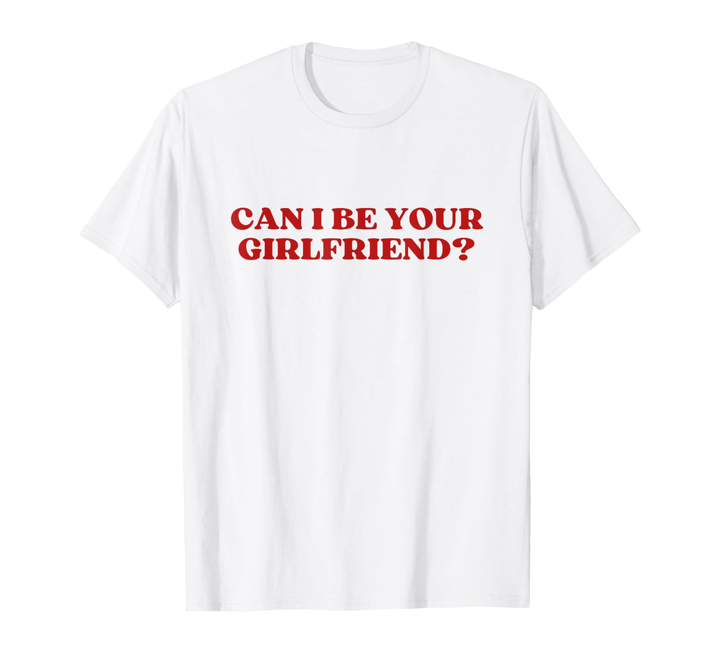 Can I Be Your Girlfriend Y2K Aesthetic T-Shirt - Minimalist Print Unisex - T-Shirt, Sweatshirt, Hoodie