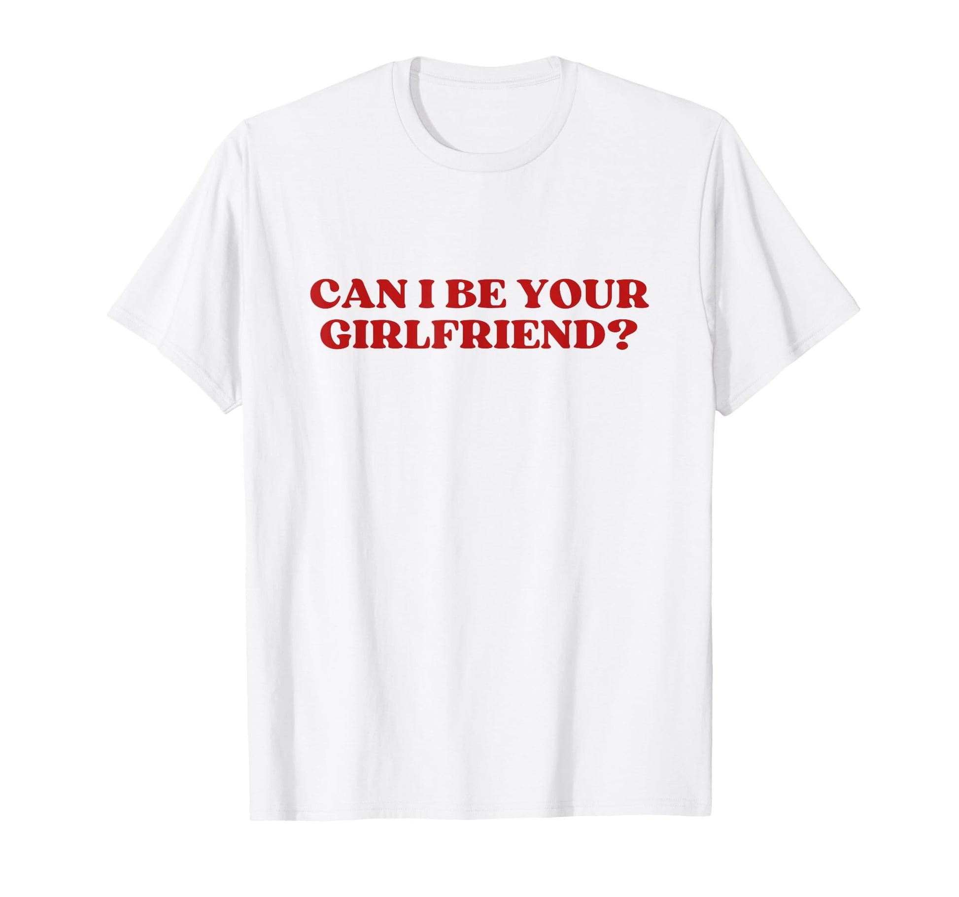 Can I Be Your Girlfriend Y2K Aesthetic T-Shirt - Minimalist Print Unisex - T-Shirt, Sweatshirt, Hoodie
