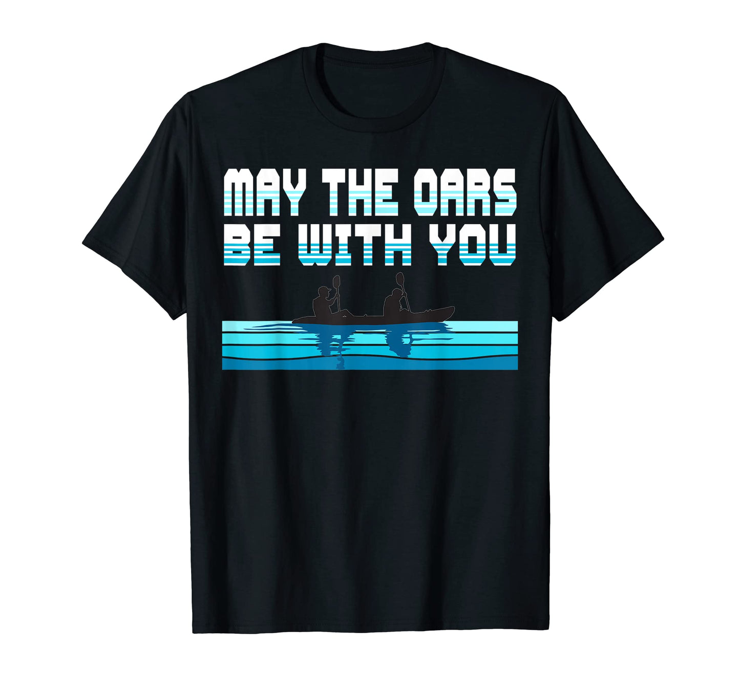 May Oars Be You Rowing Art Kayak T-Shirt - Aesthetic Graphic Men Women - T-Shirt, Sweatshirt, Hoodie