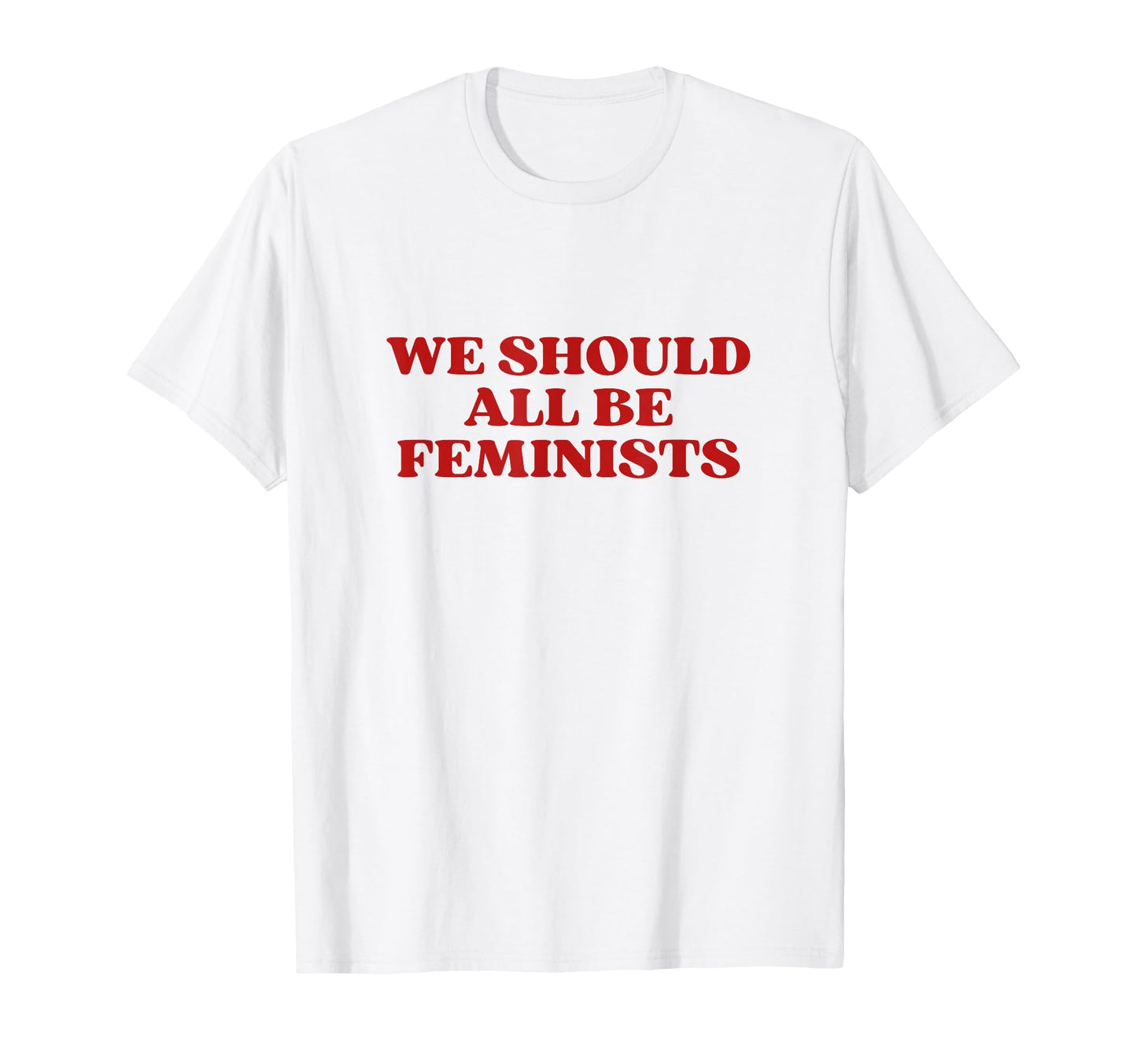 We Should All Be Feminists Y2K T-Shirt - Casual Everyday Wear Men Women - T-Shirt, Sweatshirt, Hoodie