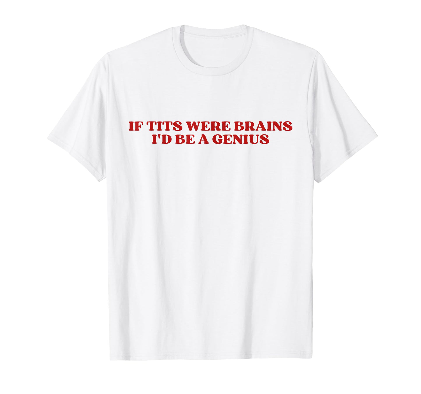 If Tits Were Brains Id Be Genius Y2K T-Shirt - Streetwear Style Unisex - T-Shirt, Sweatshirt, Hoodie