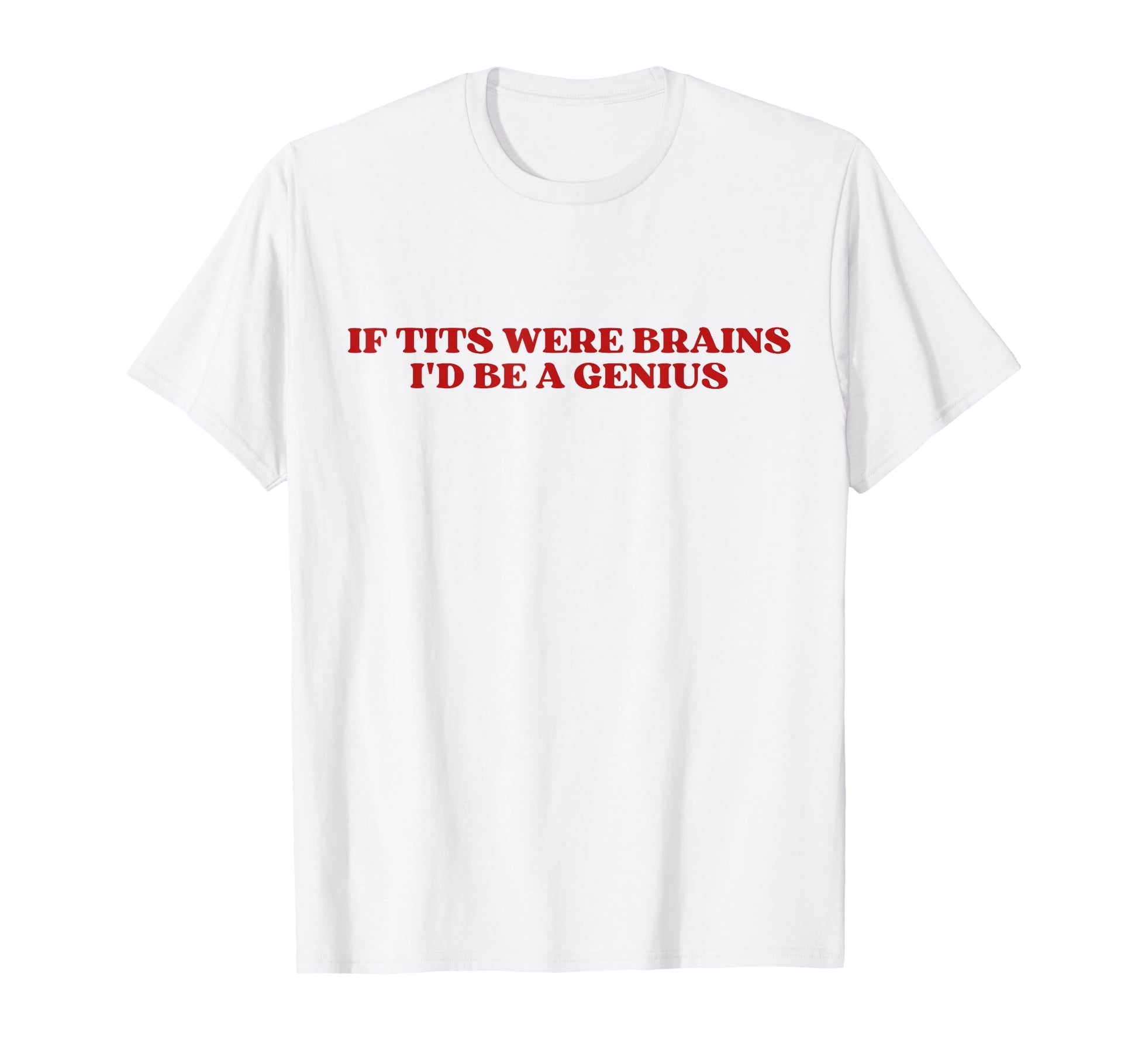If Tits Were Brains Id Be Genius Y2K T-Shirt - Streetwear Style Unisex - T-Shirt, Sweatshirt, Hoodie
