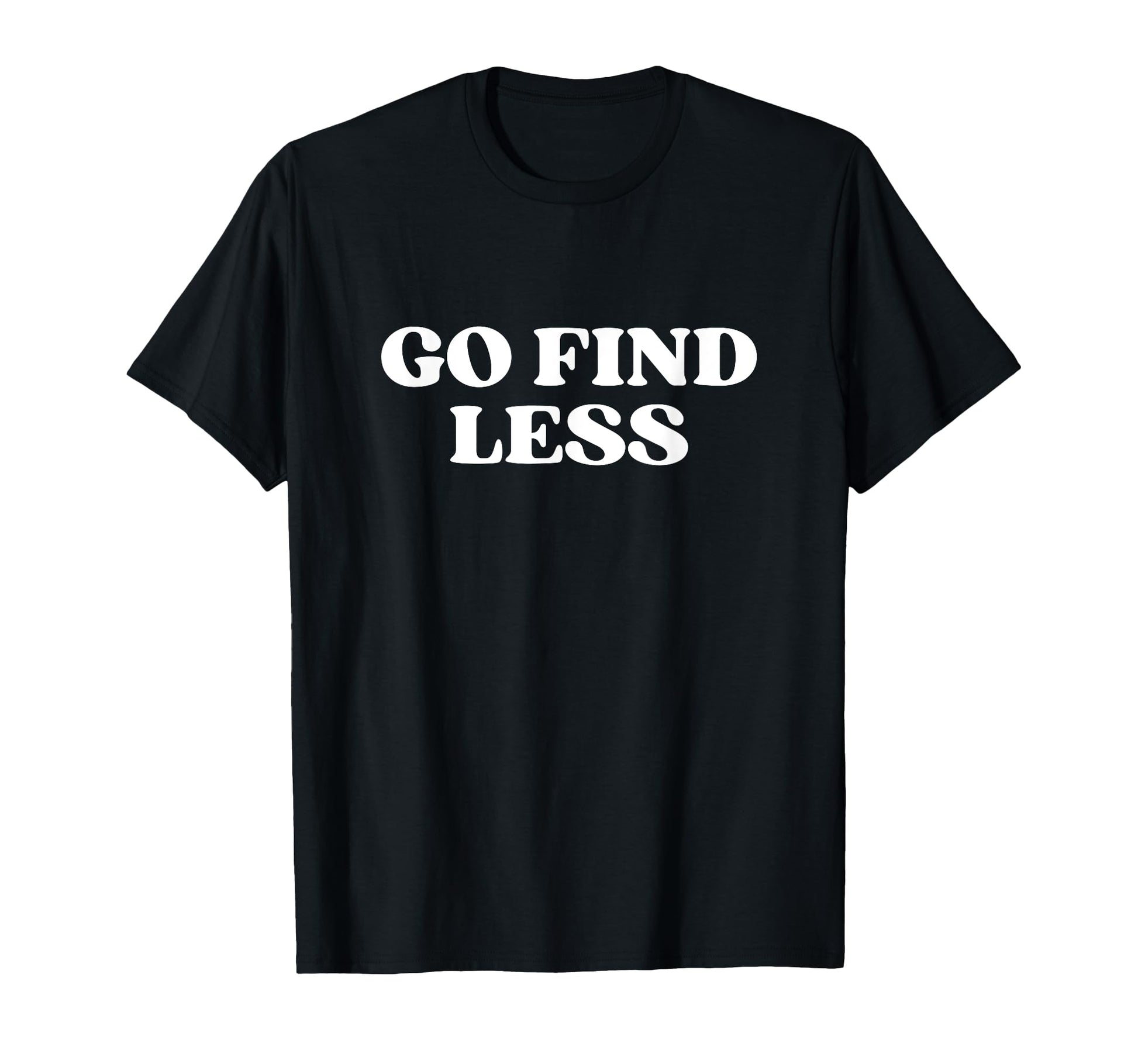 Go Find Less Y2K Aesthetic T-Shirt - Minimalist Print Men Women - T-Shirt, Sweatshirt, Hoodie