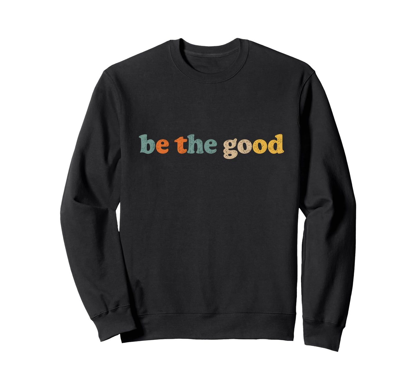 Be Good Distressed Positivity Sweatshirt - Custom Art Print Unisex - T-Shirt, Sweatshirt, Hoodie