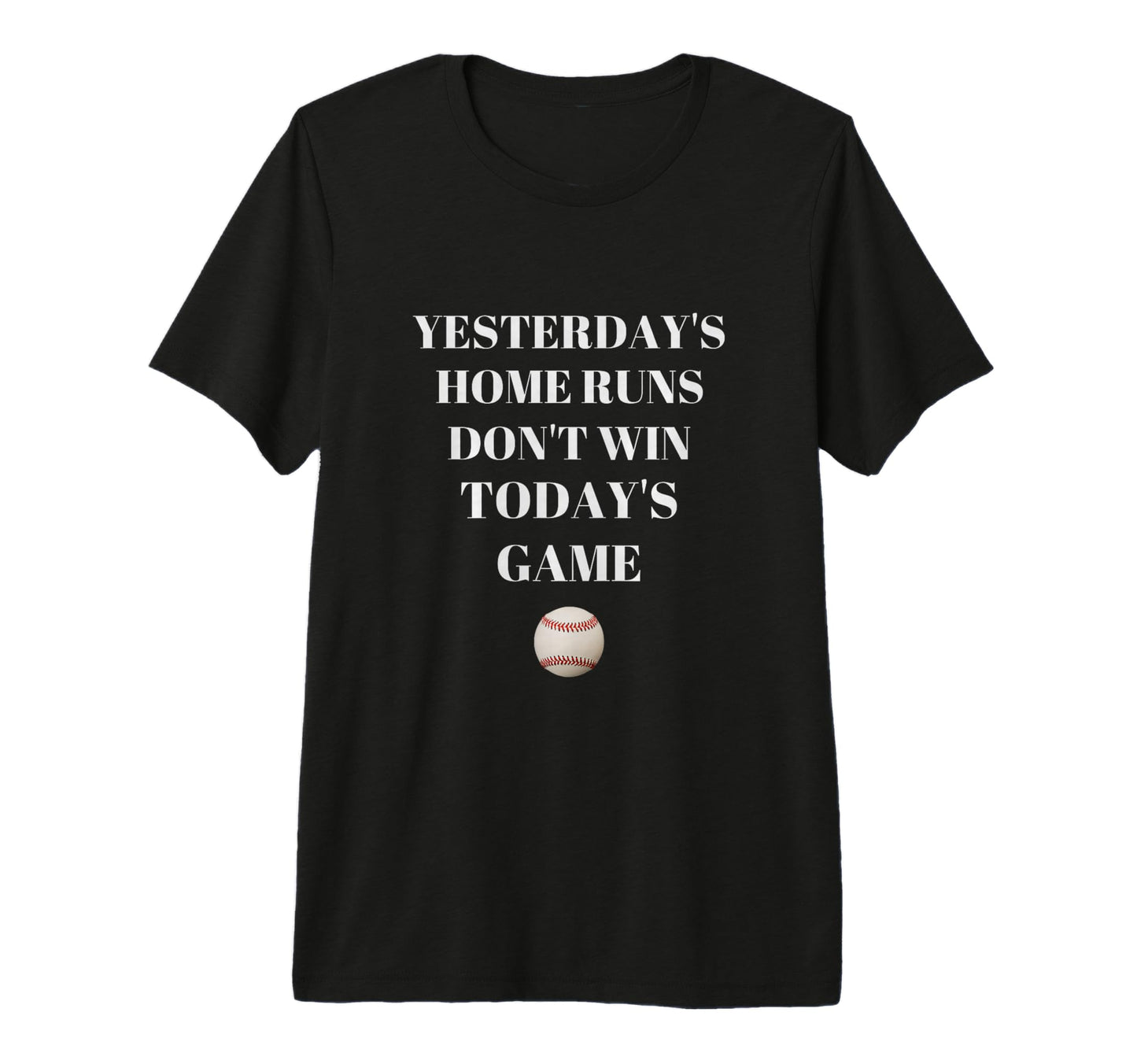 Yesterdays Home Runs Dont Win Todays T-Shirt - Fun Novelty Design Unisex - T-Shirt, Sweatshirt, Hoodie