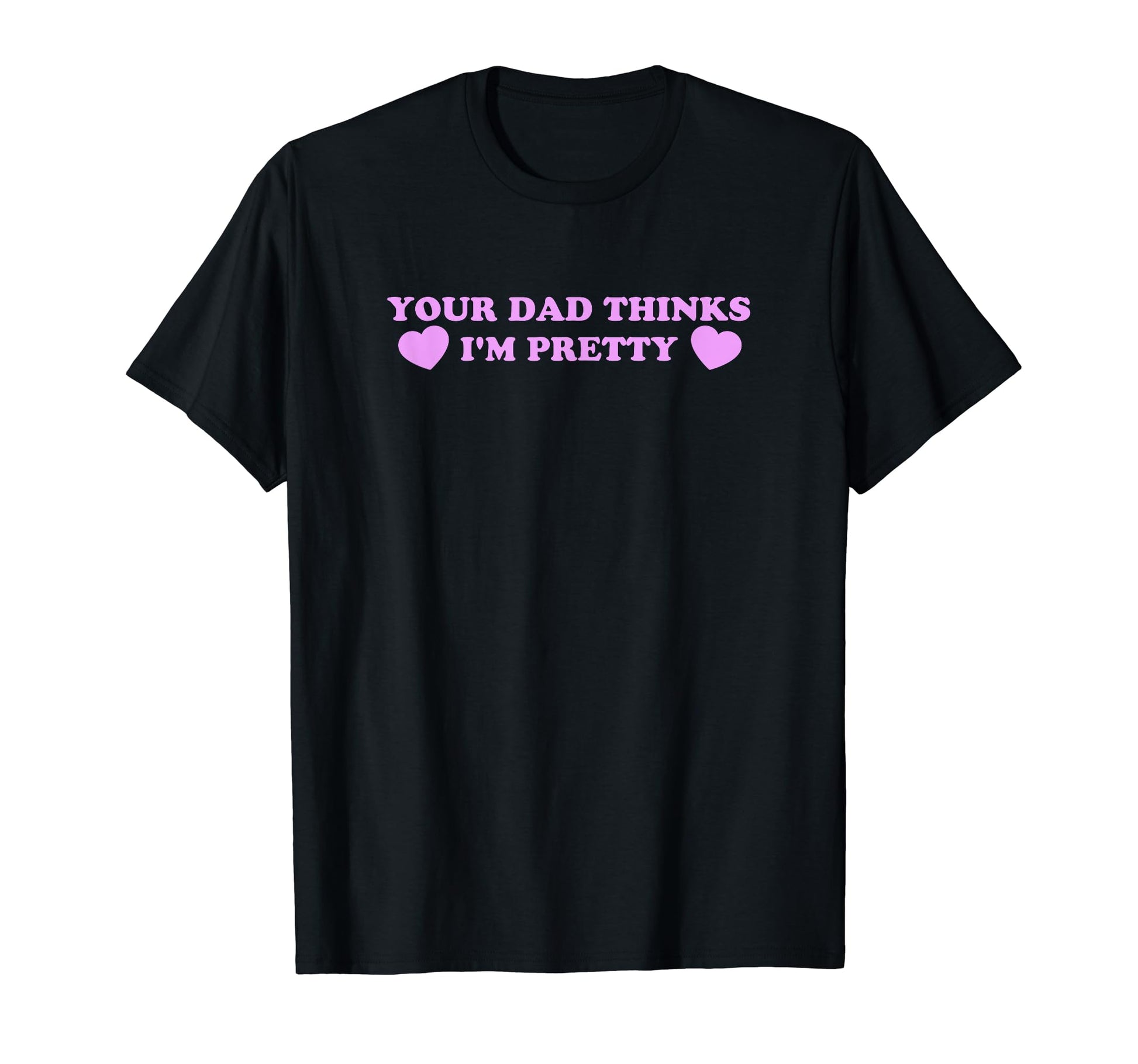 Your Dad Thinks Im Pretty Funny Y2K T-Shirt - Graphic Print Men Women - T-Shirt, Sweatshirt, Hoodie