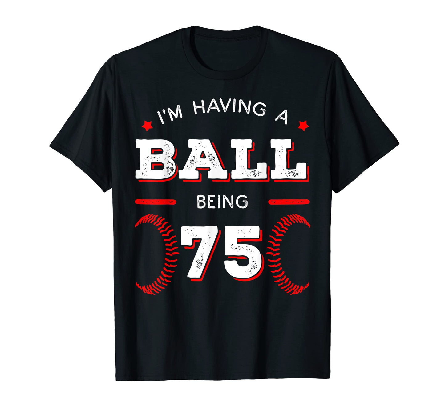 Im Having Ball Being 75 Baseball T-Shirt - Casual Everyday Wear Unisex - T-Shirt, Sweatshirt, Hoodie