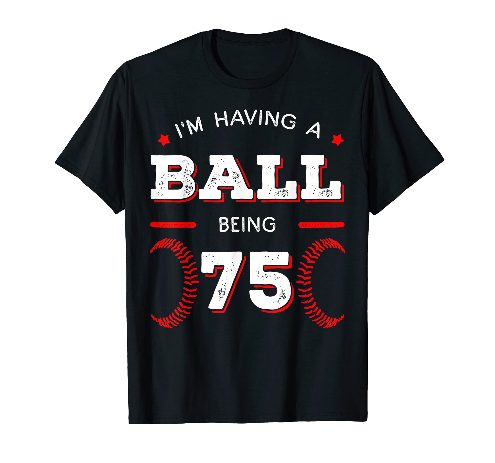 Im Having Ball Being 75 Baseball T-Shirt - Casual Everyday Wear Unisex - T-Shirt, Sweatshirt, Hoodie