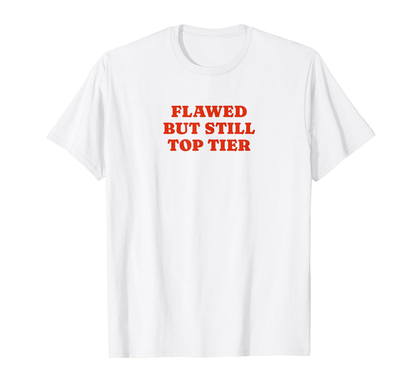 Flawed But Still Tier Funny Y2K T-Shirt - Casual Everyday Wear Men Women - T-Shirt, Sweatshirt, Hoodie