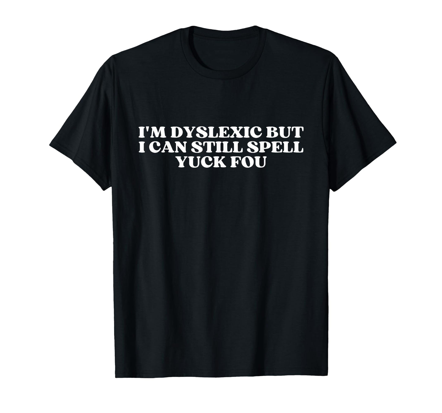 Im Dyslexic But I Can Still Spell Yuck T-Shirt - Trendy Graphic for Adults - T-Shirt, Sweatshirt, Hoodie