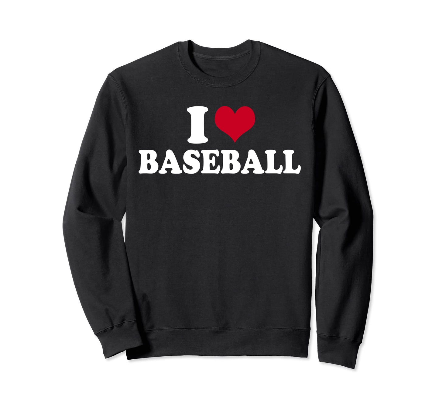 I Love Baseball Sweatshirt - Casual Everyday Wear Unisex - T-Shirt, Sweatshirt, Hoodie