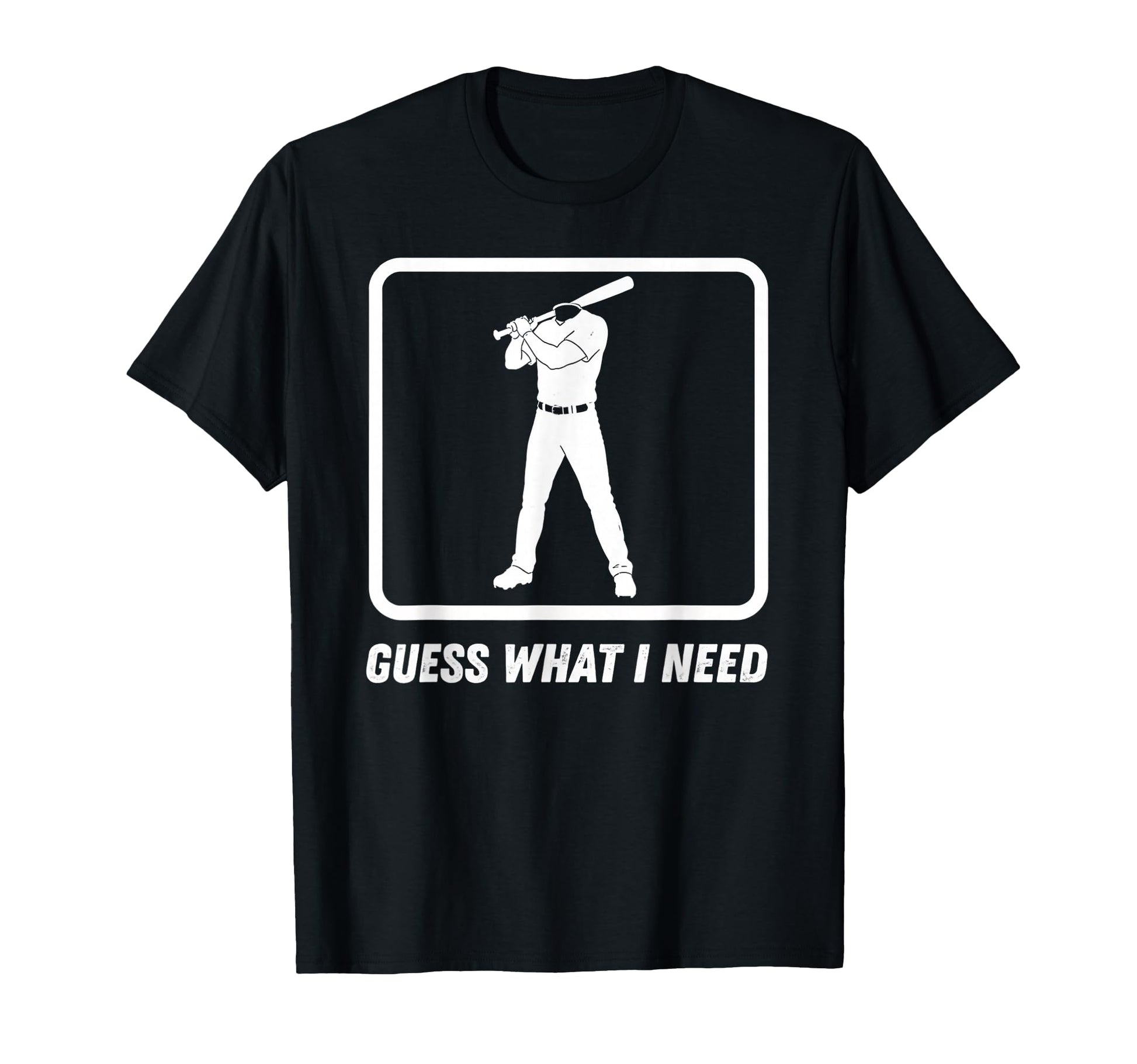 Guess What I Need Baseball Lover T-Shirt - Custom Art Print for Adults - T-Shirt, Sweatshirt, Hoodie