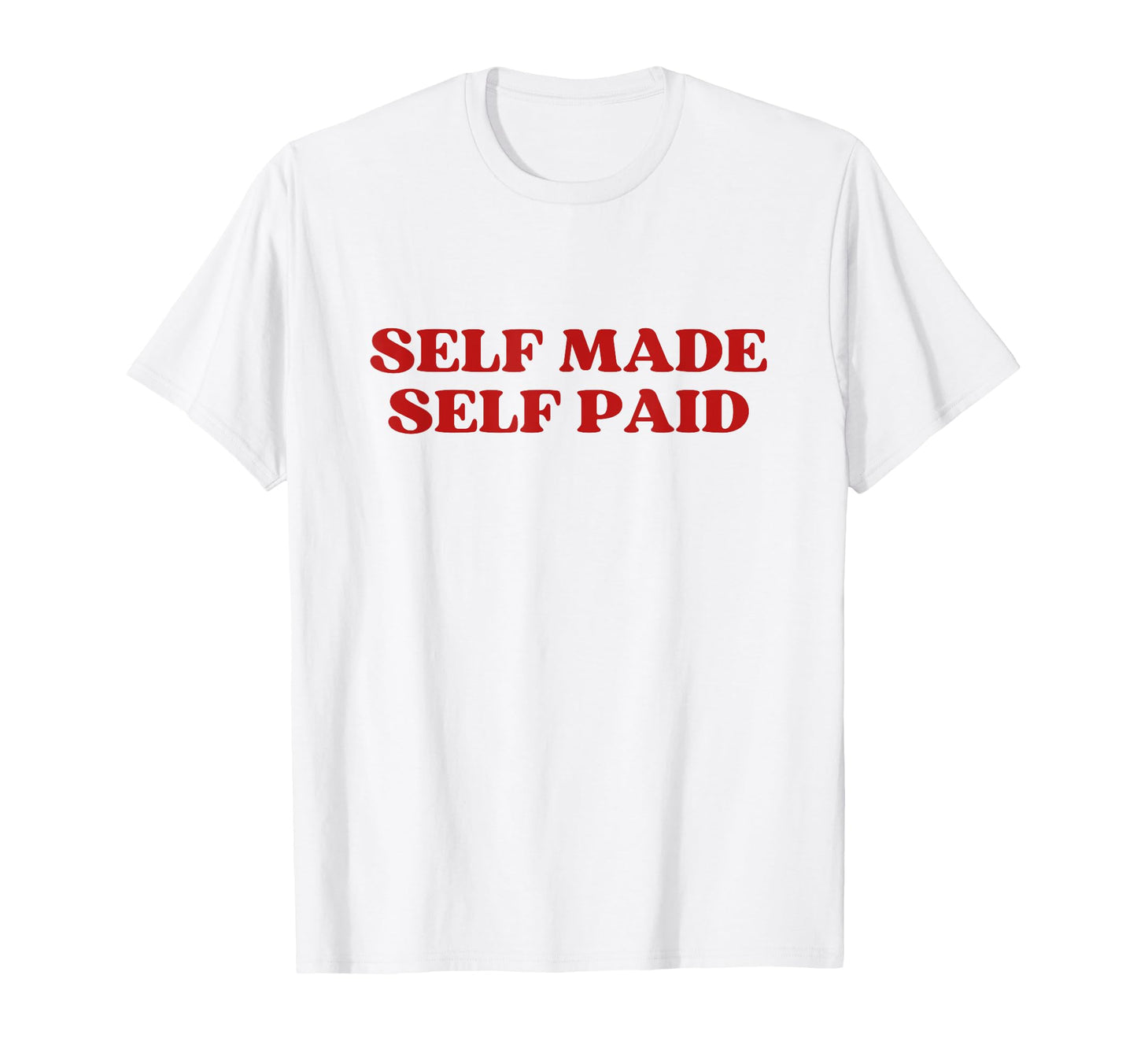 Self Made Self Paid Y2K Aesthetic T-Shirt - Fun Novelty Design Men Women - T-Shirt, Sweatshirt, Hoodie
