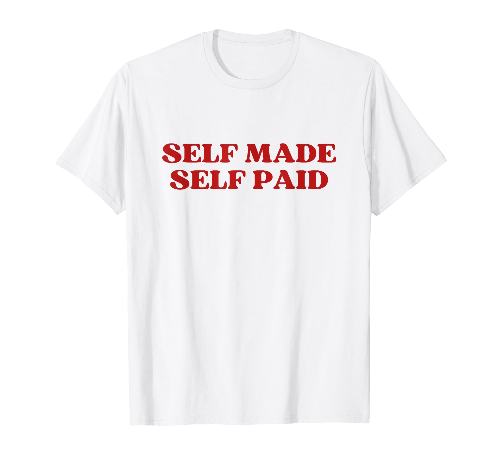 Self Made Self Paid Y2K Aesthetic T-Shirt - Fun Novelty Design Men Women - T-Shirt, Sweatshirt, Hoodie