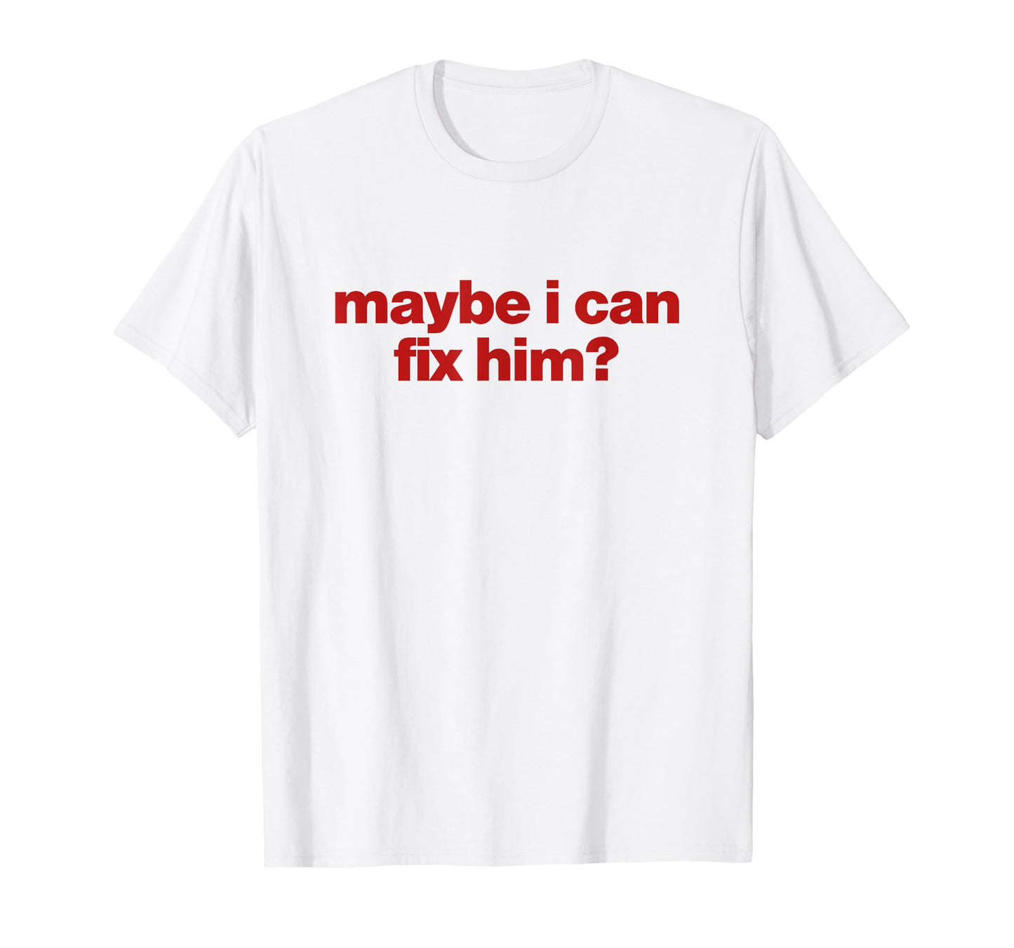 Maybe I Can Fix Him Y2K Aesthetic T-Shirt - Graphic Print Men Women - T-Shirt, Sweatshirt, Hoodie
