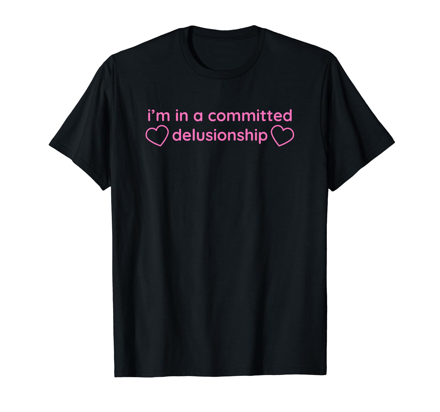 Im Committed Delusionship Funny Y2K T-Shirt - Custom Art Print Men Women - T-Shirt, Sweatshirt, Hoodie