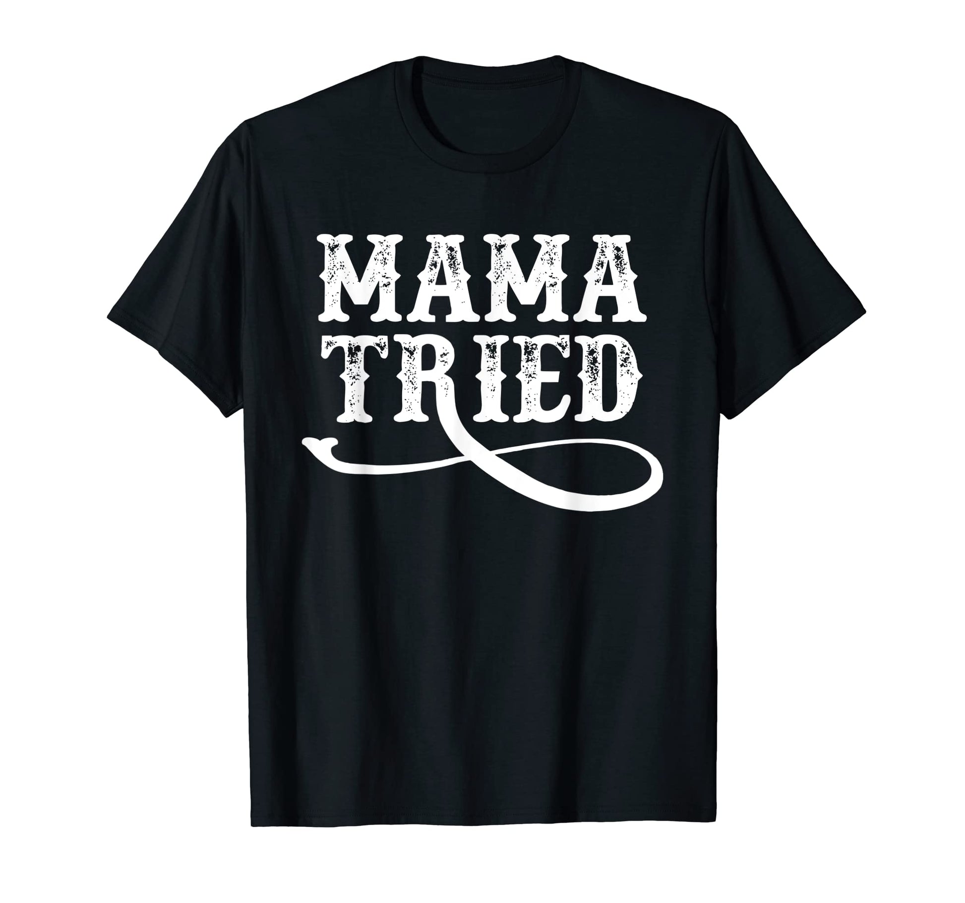 Mama Tried Country Outlaw Music T-Shirt - Streetwear Style Men Women - T-Shirt, Sweatshirt, Hoodie