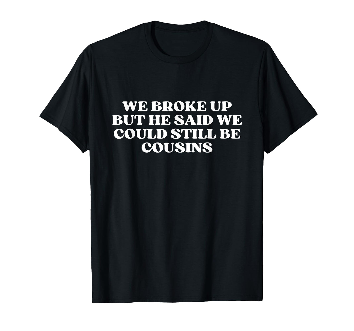 We Broke Up But He Said We Could T-Shirt - Custom Art Print Men Women - T-Shirt, Sweatshirt, Hoodie