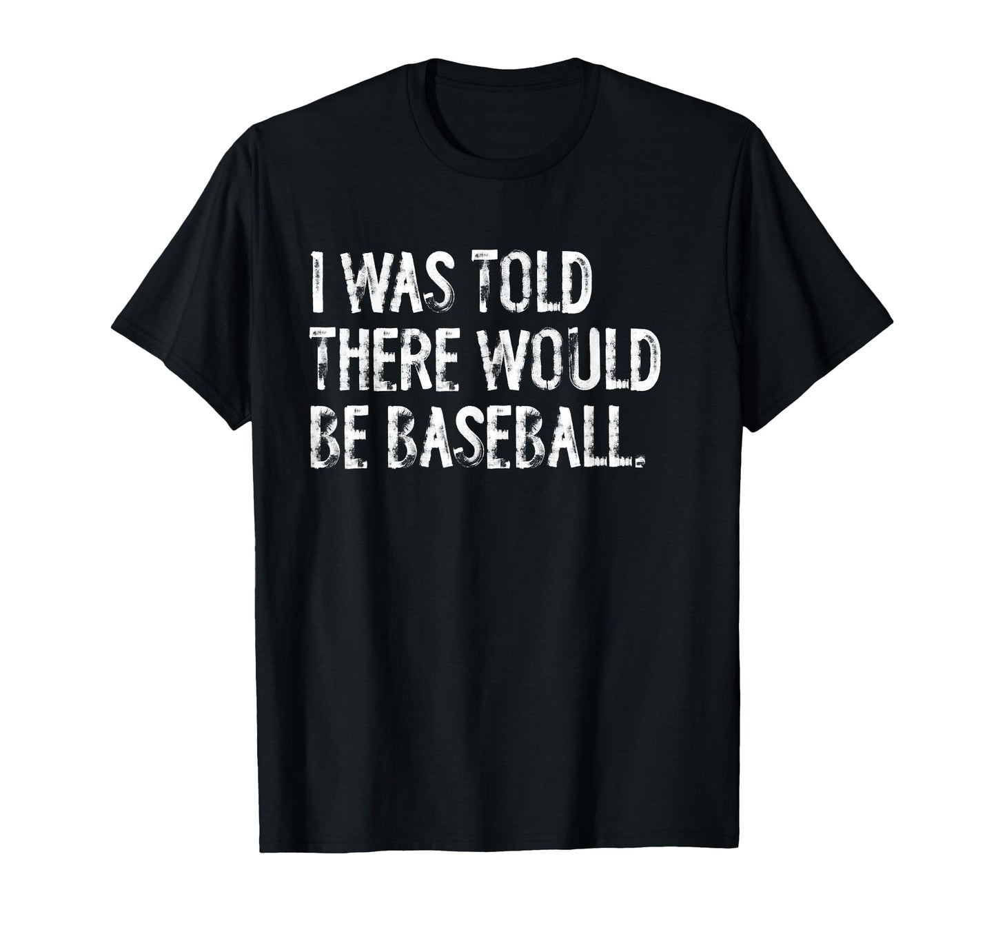 I Was Told There Would Be Baseball T-Shirt - Graphic Print Unisex - T-Shirt, Sweatshirt, Hoodie