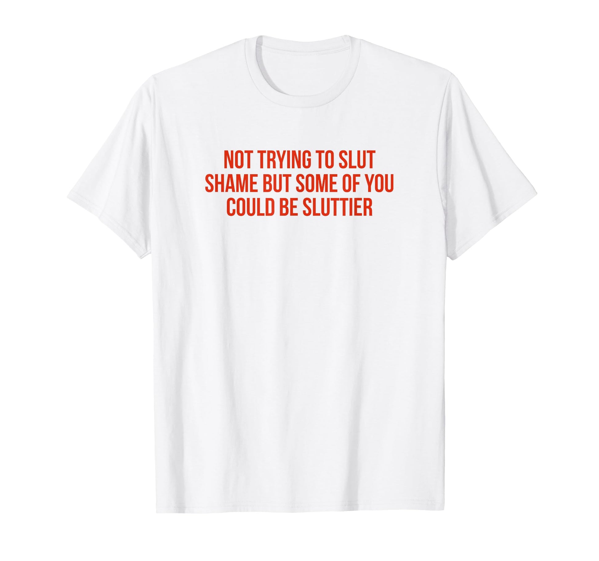Not Trying To Slut Shame Could Be T-Shirt - Casual Everyday Wear Unisex - T-Shirt, Sweatshirt, Hoodie