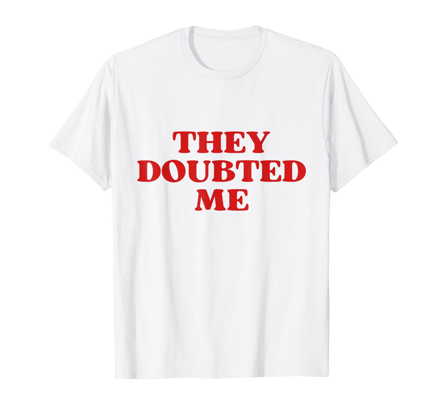They Doubted Me Y2K Aesthetic T-Shirt - Trendy Graphic Unisex - T-Shirt, Sweatshirt, Hoodie