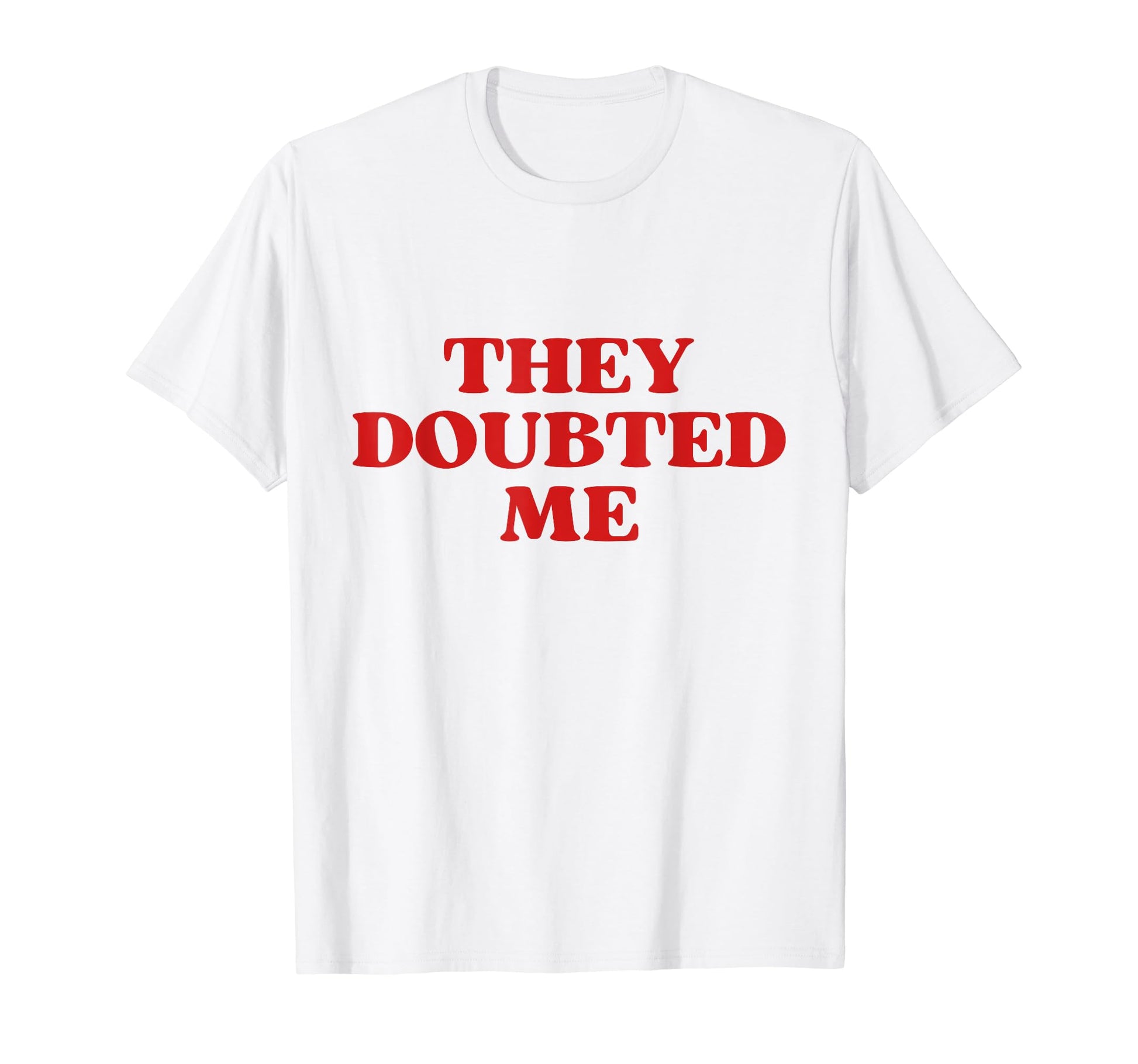 They Doubted Me Y2K Aesthetic T-Shirt - Trendy Graphic Unisex - T-Shirt, Sweatshirt, Hoodie