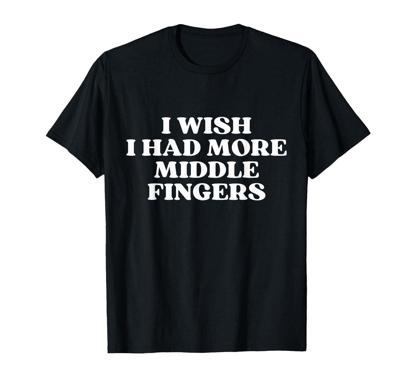 I Wish I Had More Middle Fingers Funny T-Shirt - Streetwear Style Unisex - T-Shirt, Sweatshirt, Hoodie