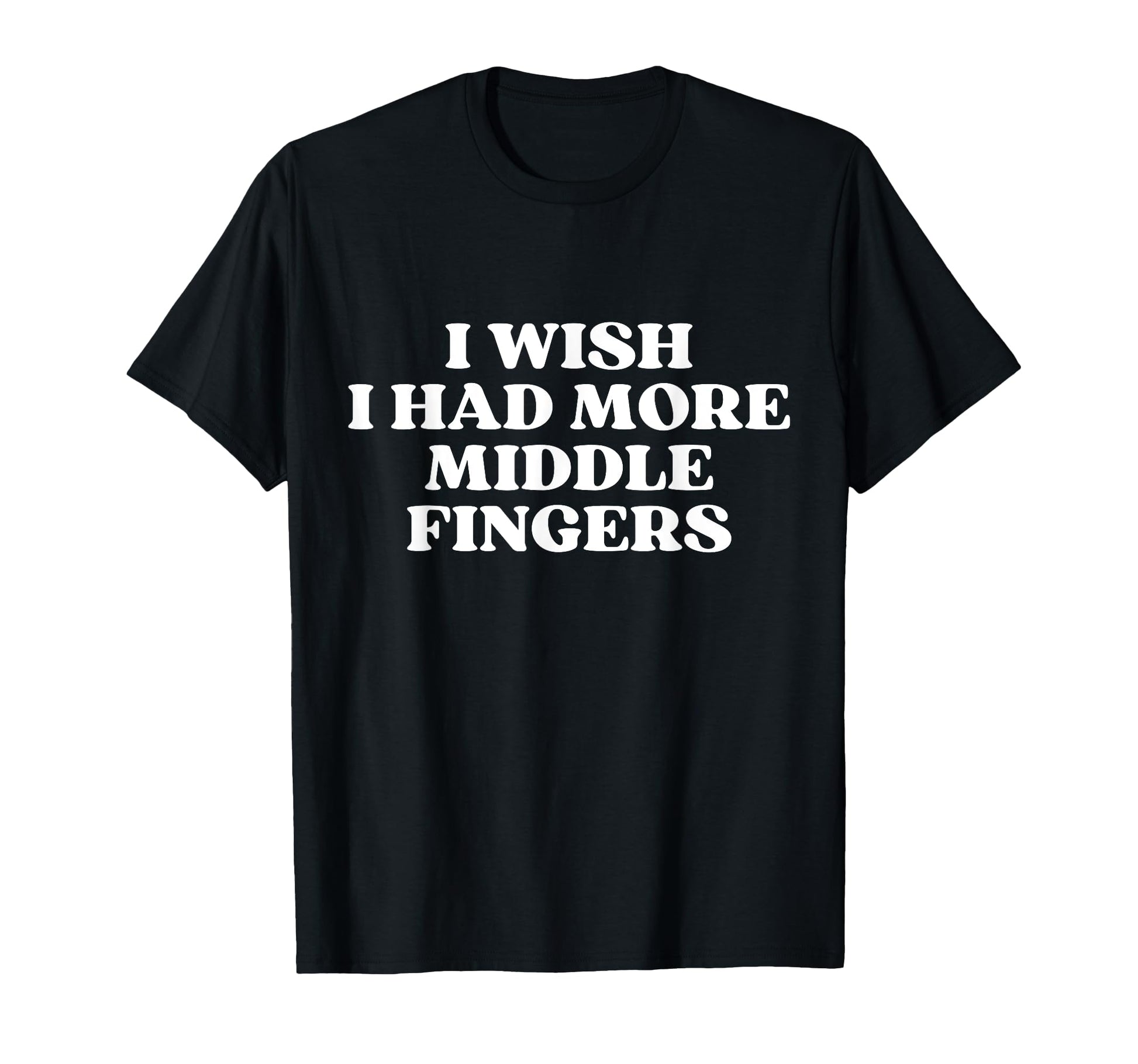 I Wish I Had More Middle Fingers Funny T-Shirt - Streetwear Style Unisex - T-Shirt, Sweatshirt, Hoodie