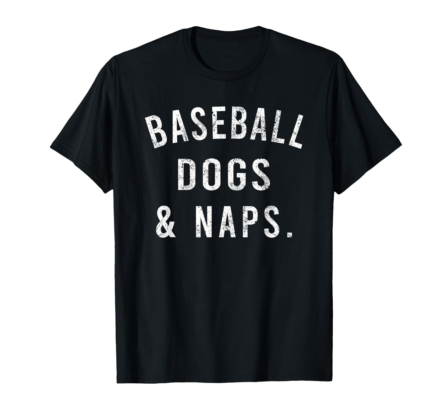 Baseball Dogs And Naps Funny T-Shirt - Casual Everyday Wear Men Women - T-Shirt, Sweatshirt, Hoodie