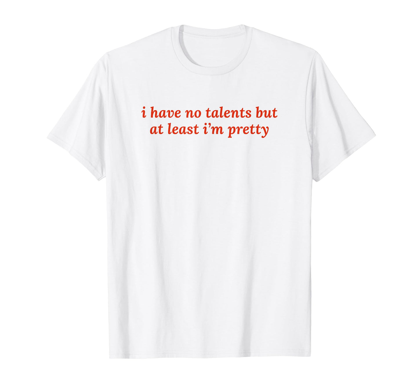 I Have No Talents But Least Im Pretty Y2K T-Shirt - Unique Graphic Unisex - T-Shirt, Sweatshirt, Hoodie