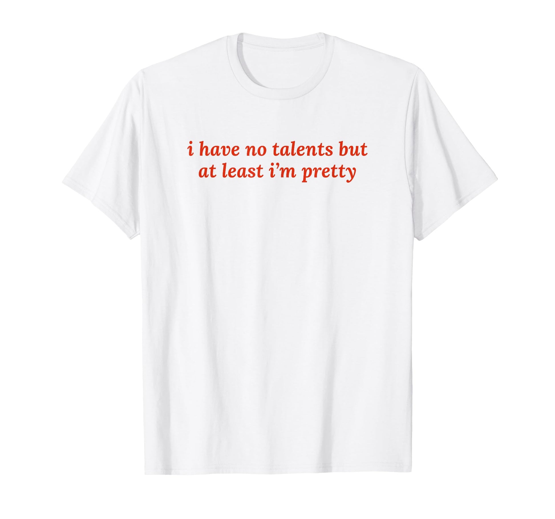 I Have No Talents But Least Im Pretty Y2K T-Shirt - Unique Graphic Unisex - T-Shirt, Sweatshirt, Hoodie